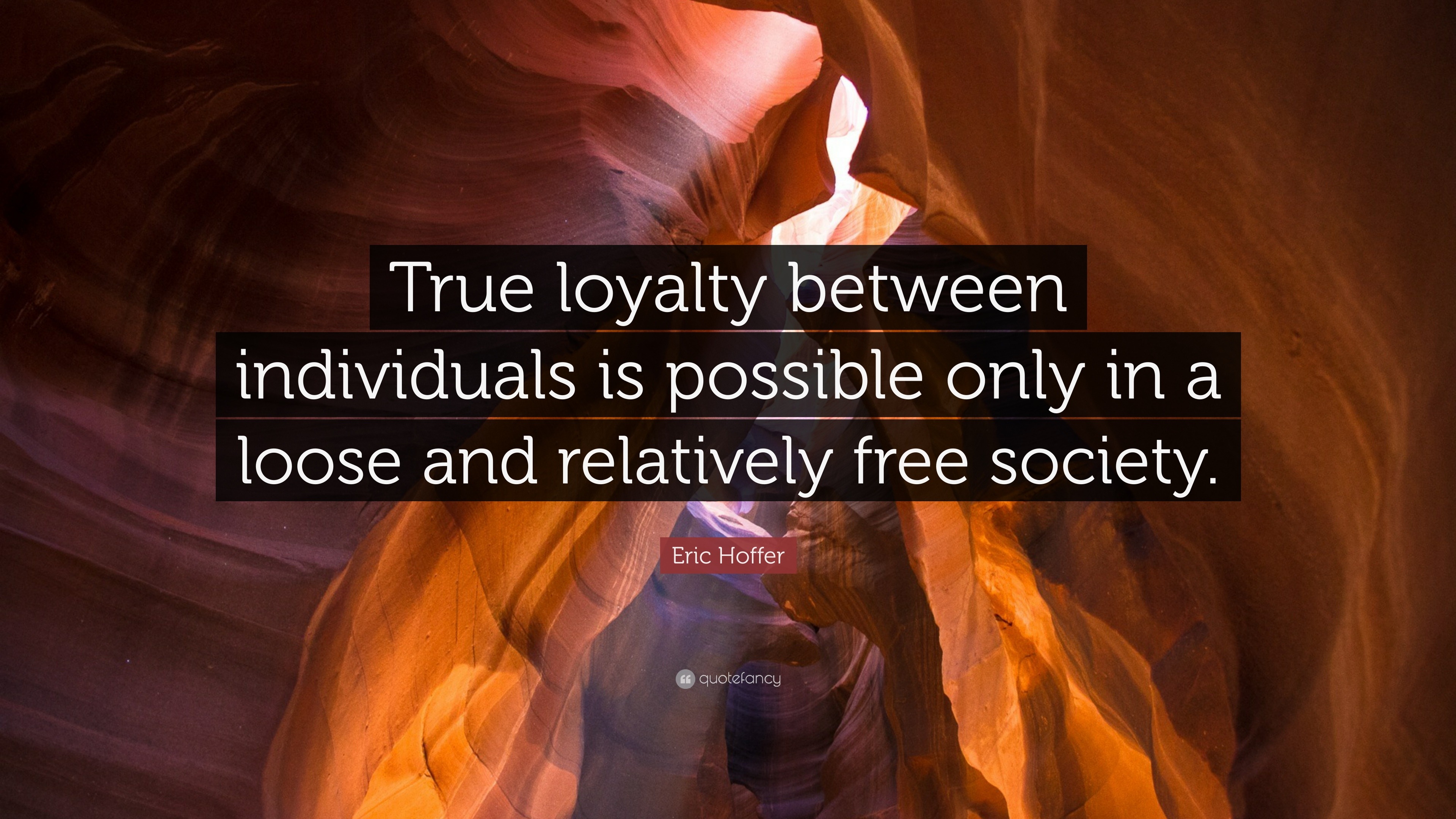 Eric Hoffer Quote: “True loyalty between individuals is possible only ...