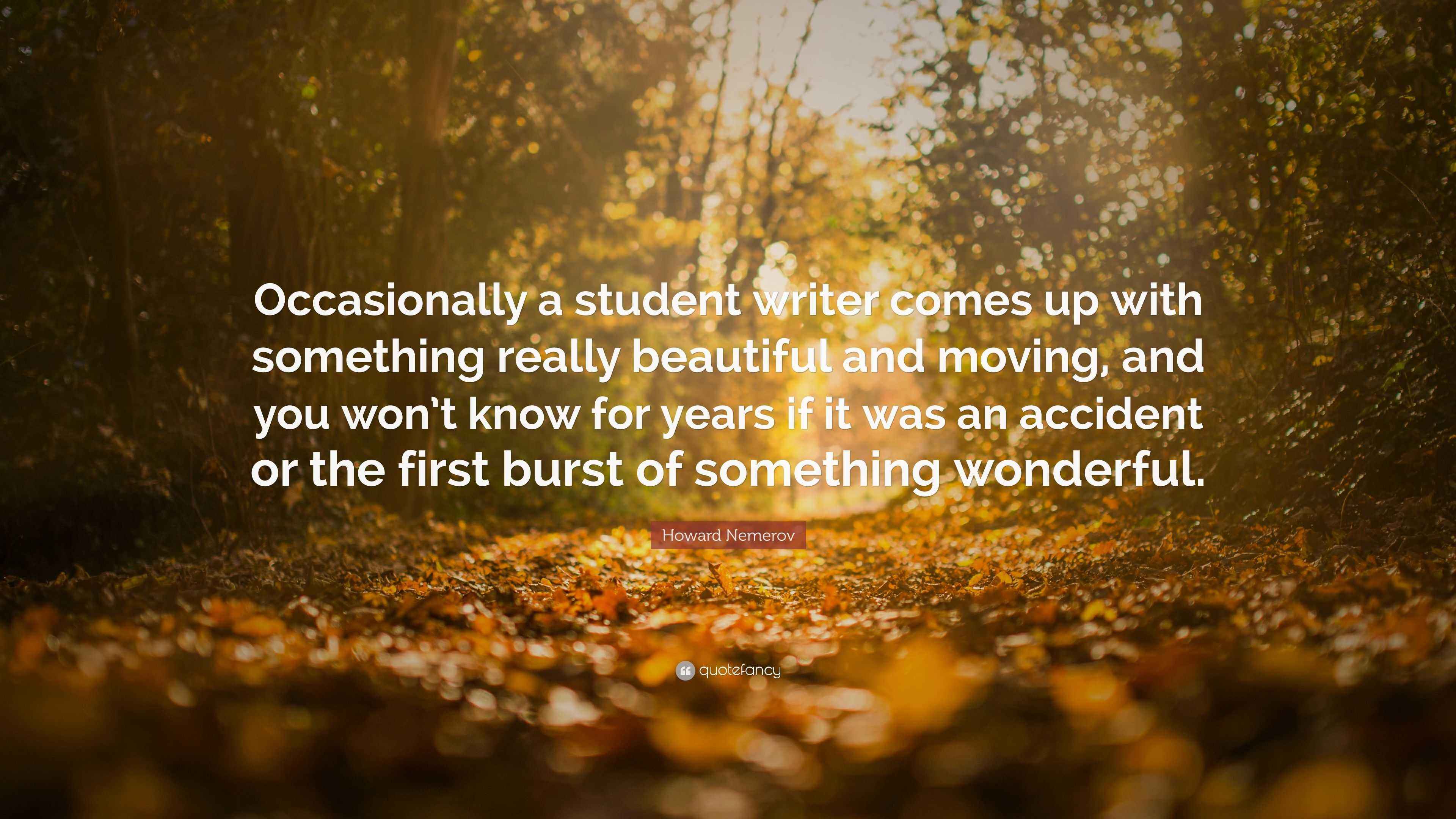 Howard Nemerov Quote: “Occasionally a student writer comes up with ...