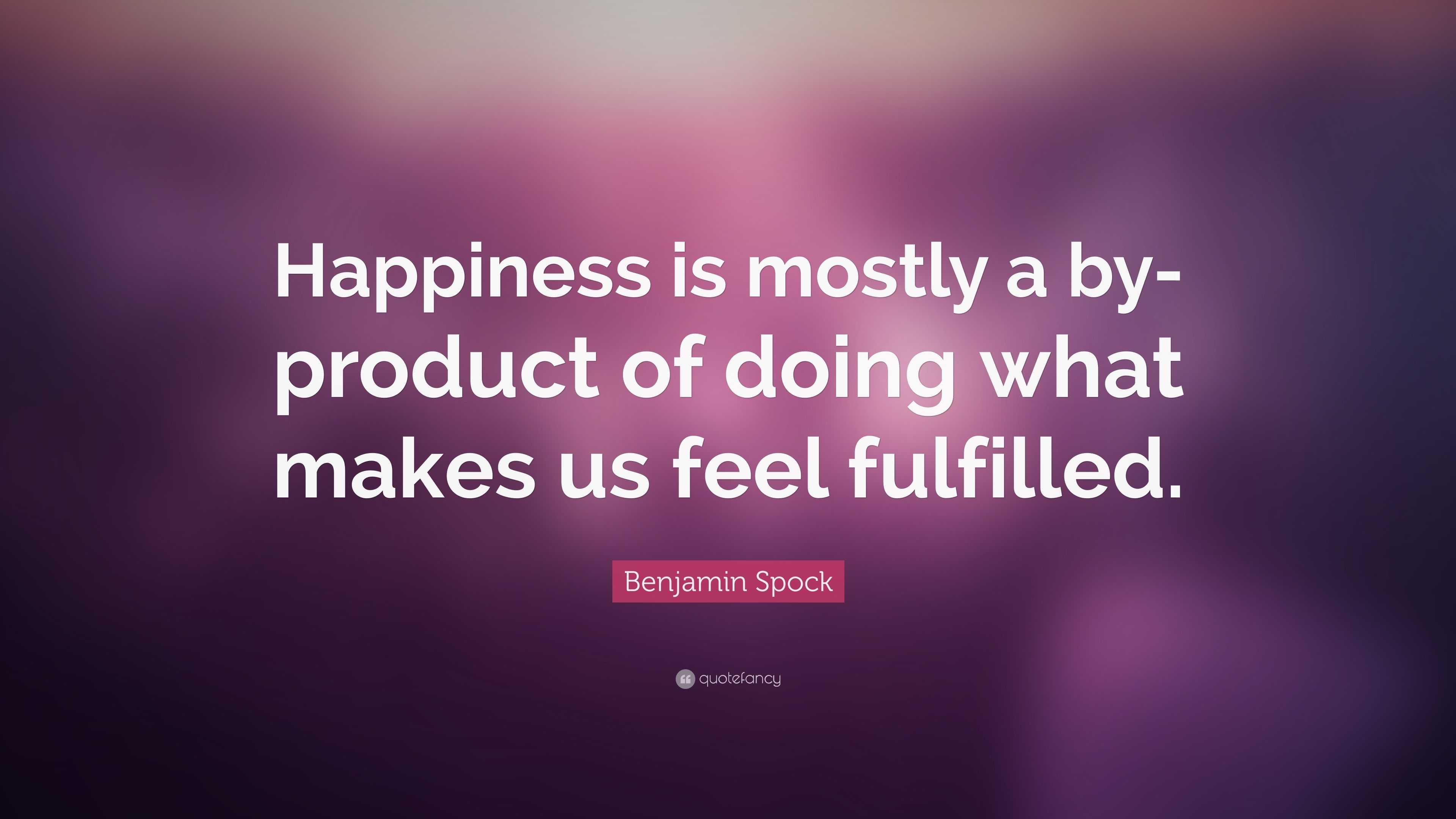 Benjamin Spock Quote: “Happiness is mostly a by-product of doing what ...