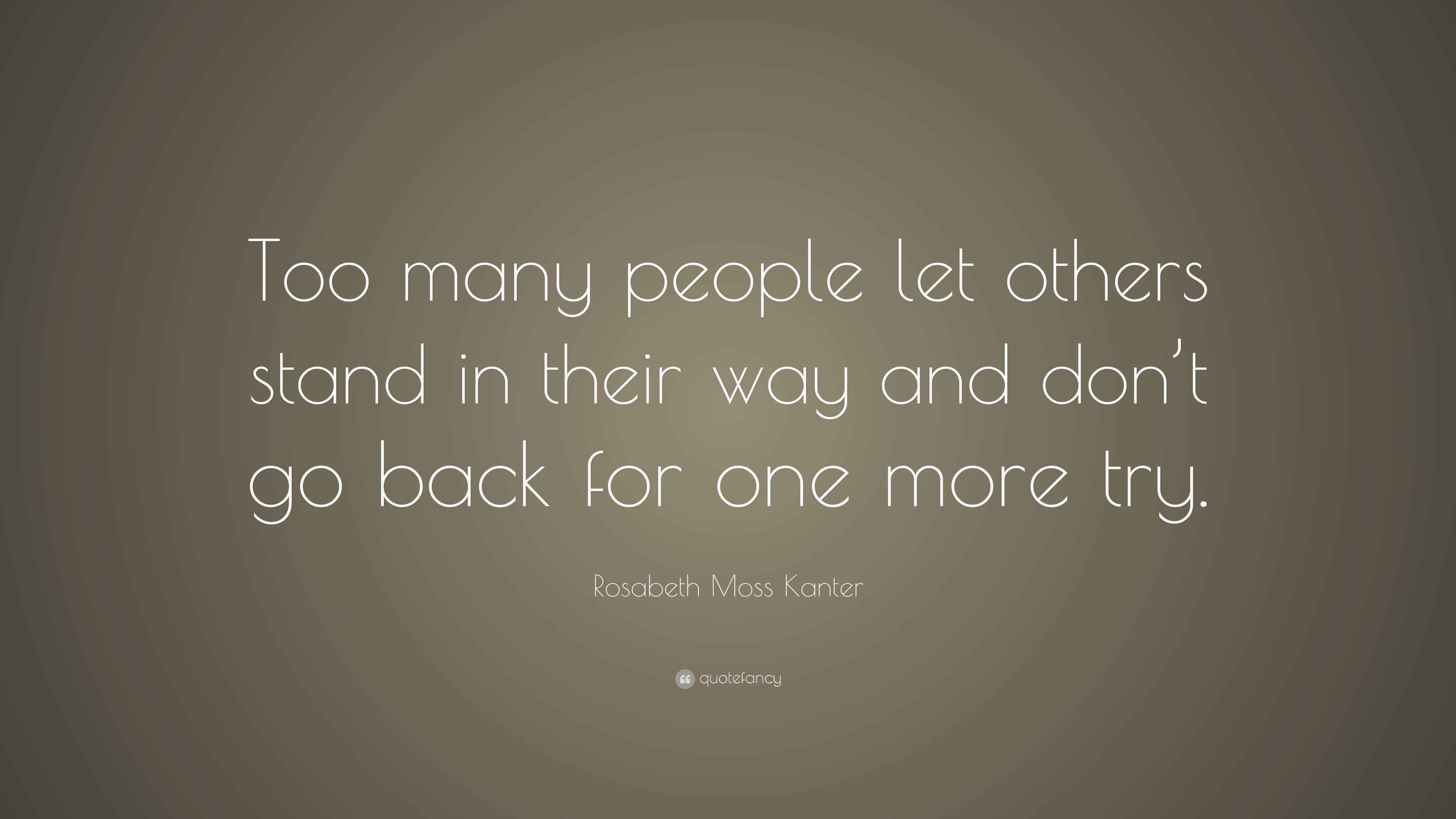 Too Many Involved Quotes Rosabeth Moss Kanter Quote: “Too many people let others stand in their ...