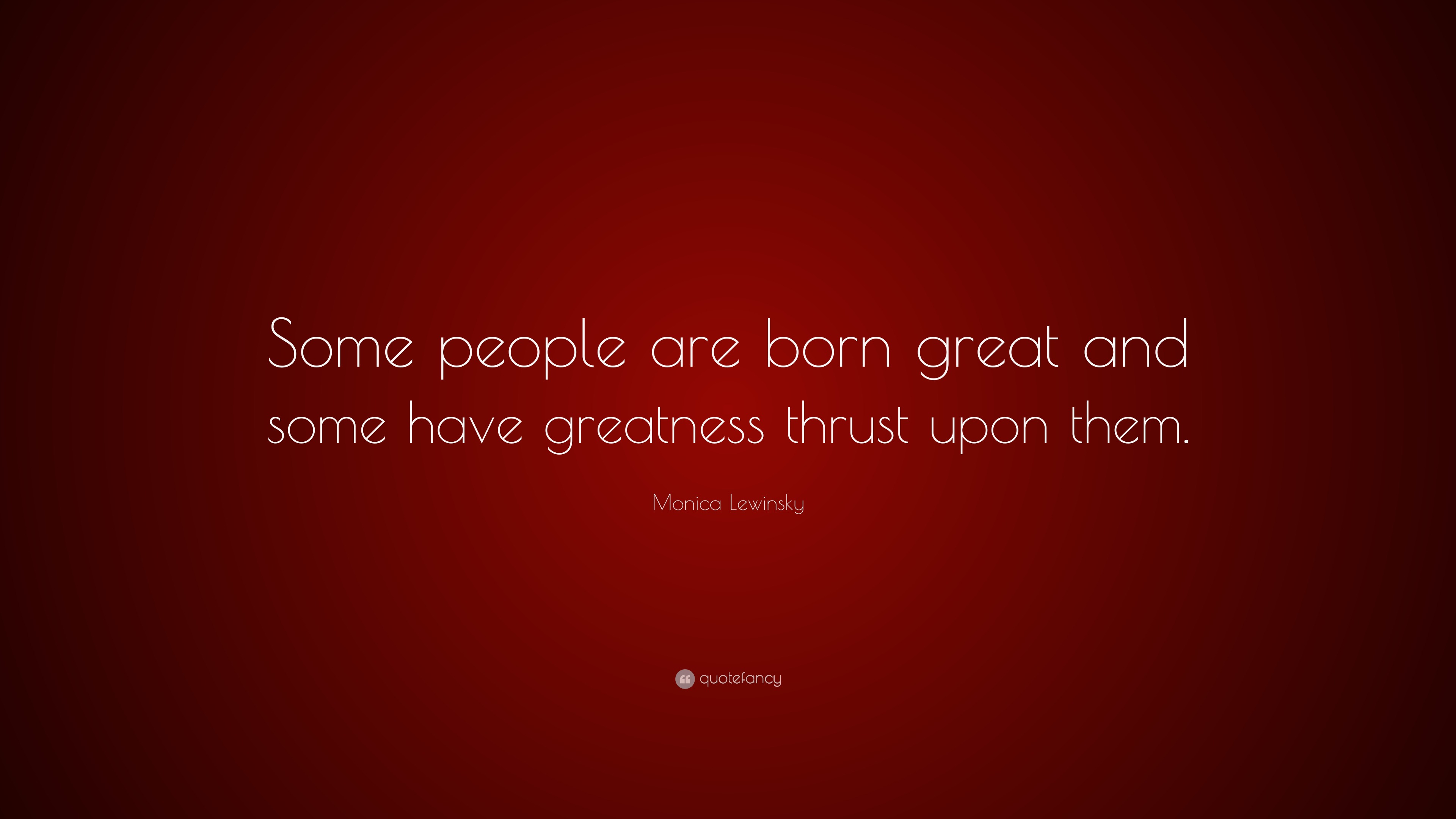 Monica Lewinsky Quote: “Some People Are Born Great And Some Have ...