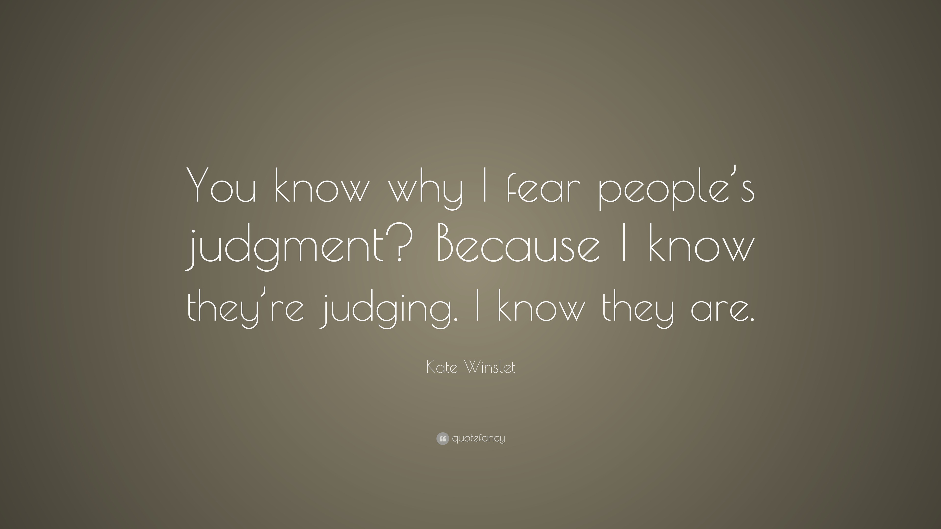 Kate Winslet Quote “You know why I fear people’s judgment? Because I