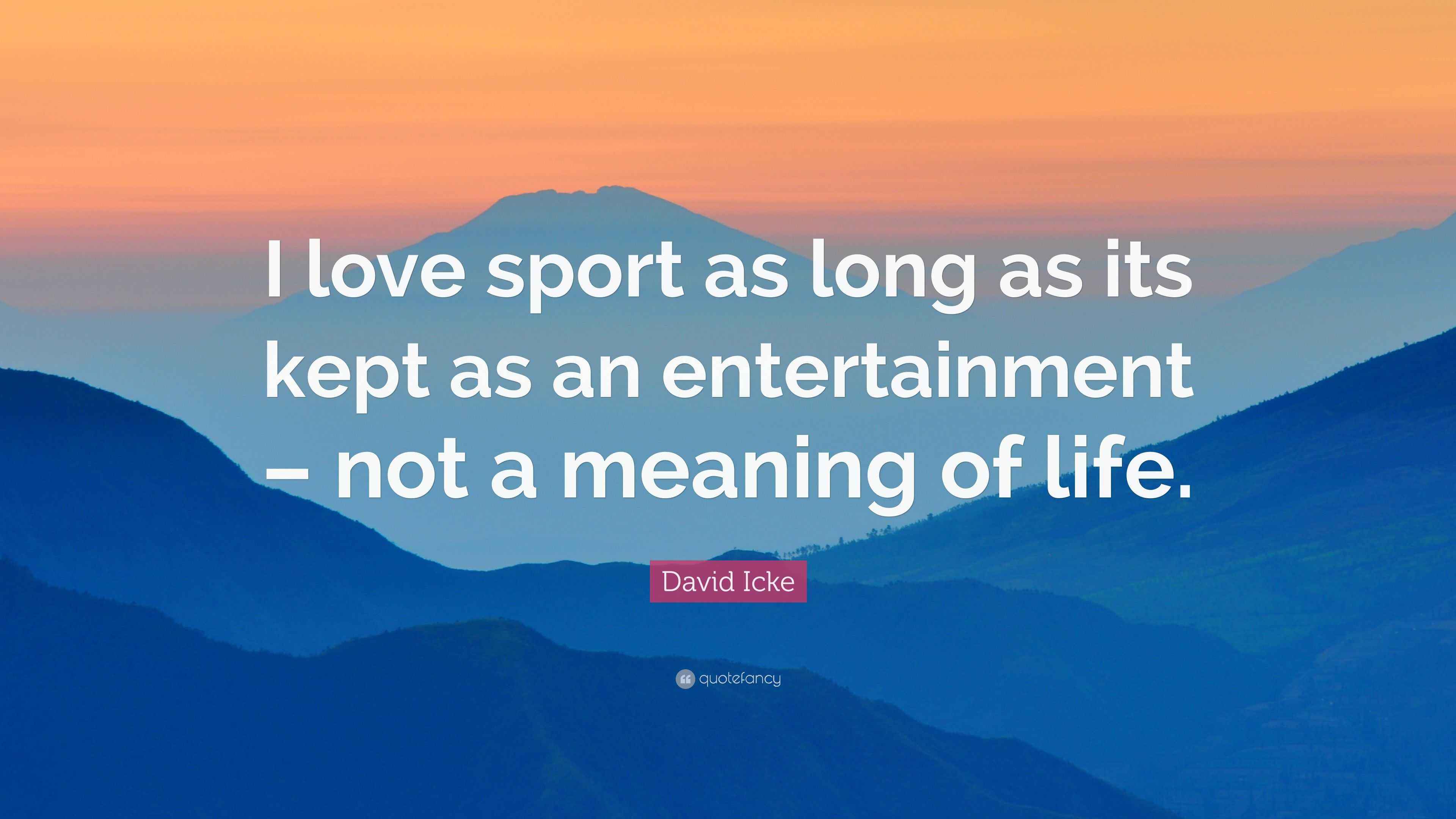 David Icke Quote “I love sport as long as its kept as an entertainment