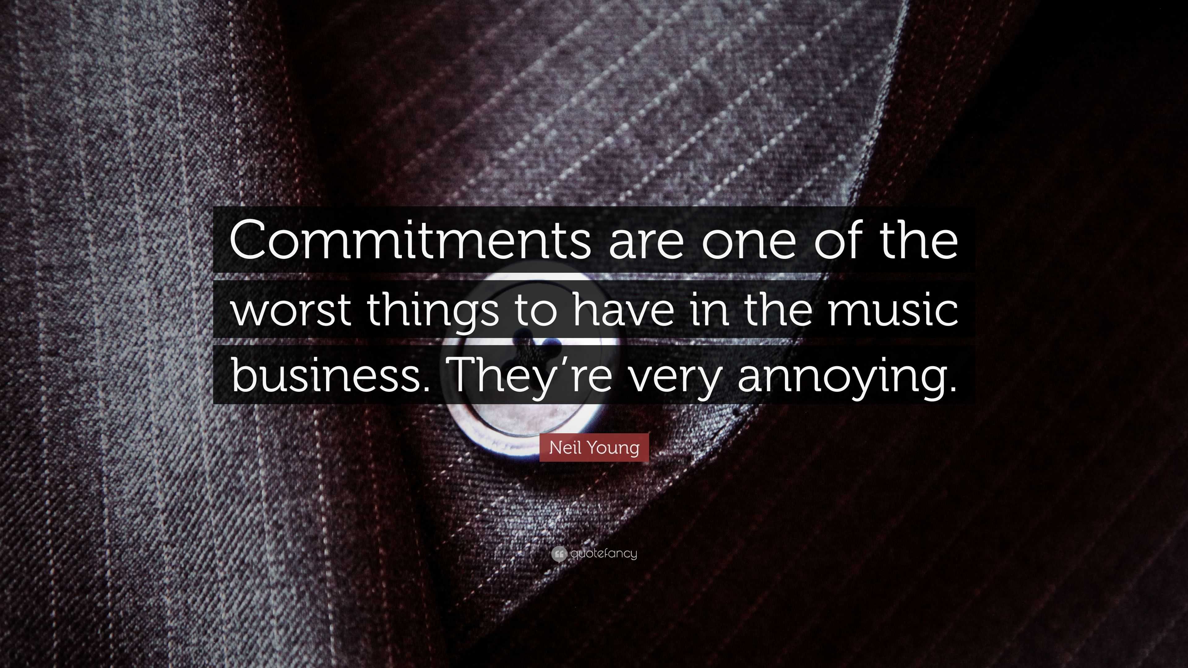 Neil Young Quote: “Commitments are one of the worst things to have in ...