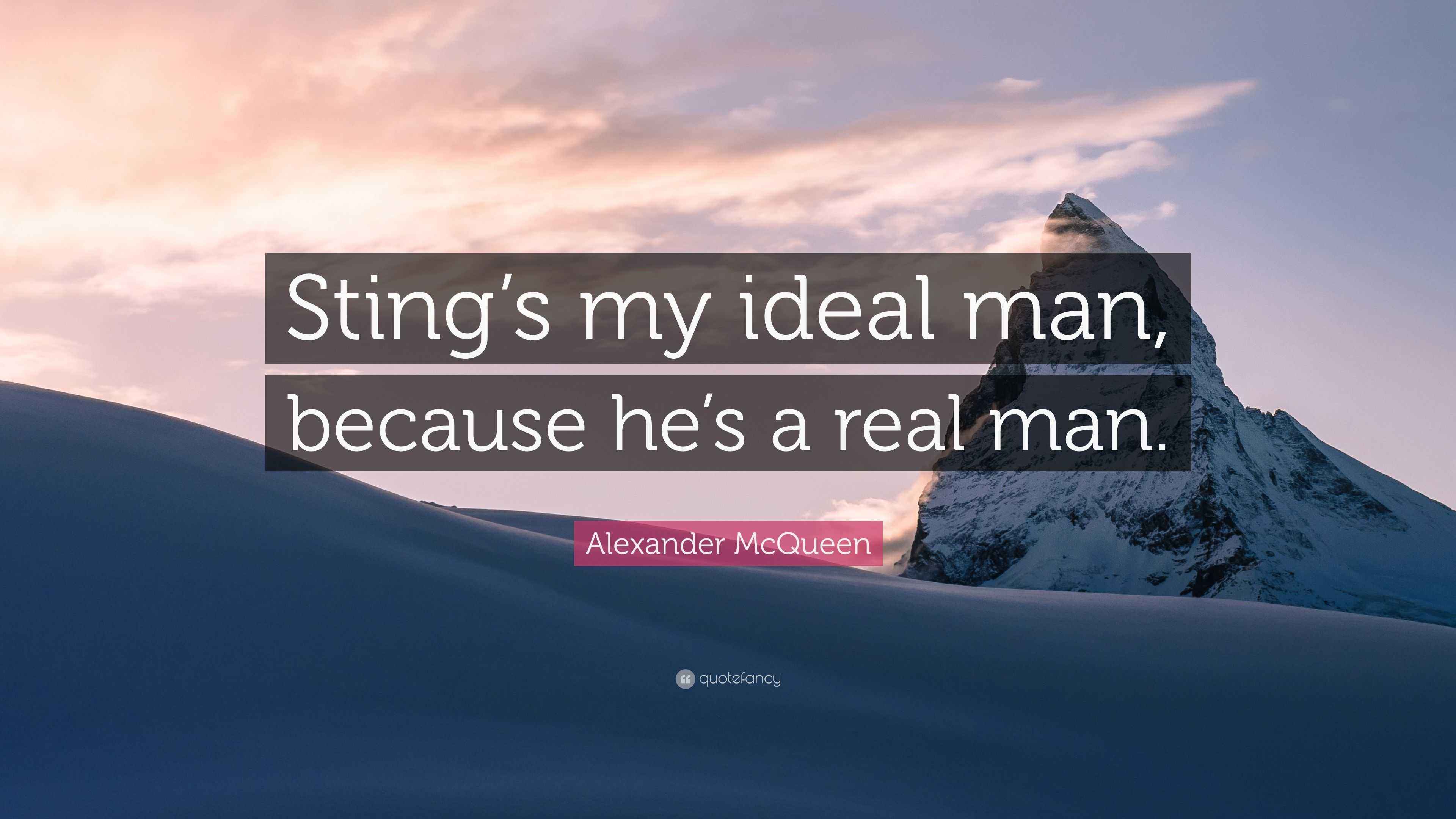 Alexander McQueen Quote “Sting’s my ideal man, because he’s a real man.”