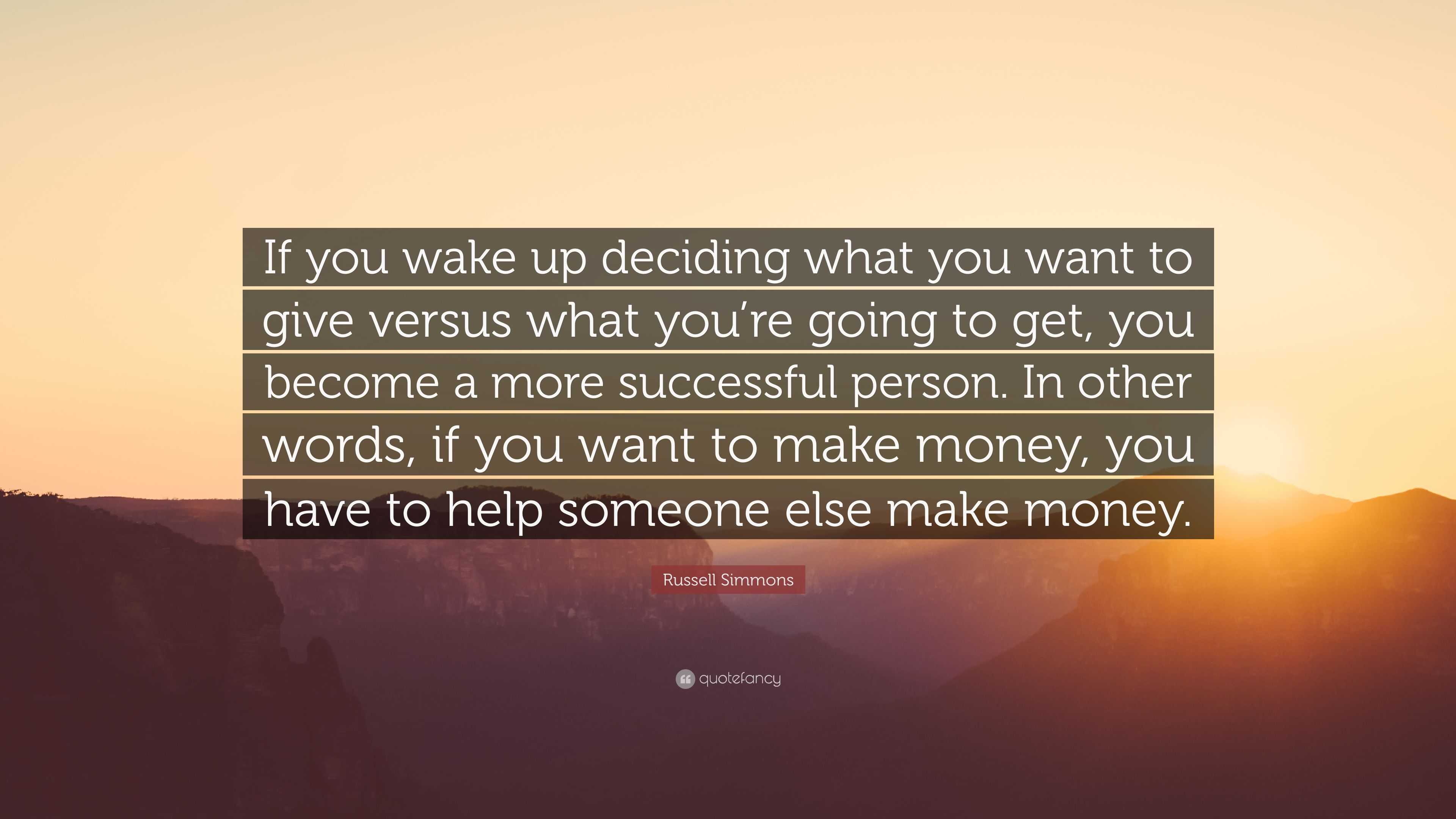 Russell Simmons Quote: “If you wake up deciding what you want to give  versus what you're going to get, you become a more successful person. In  o...”