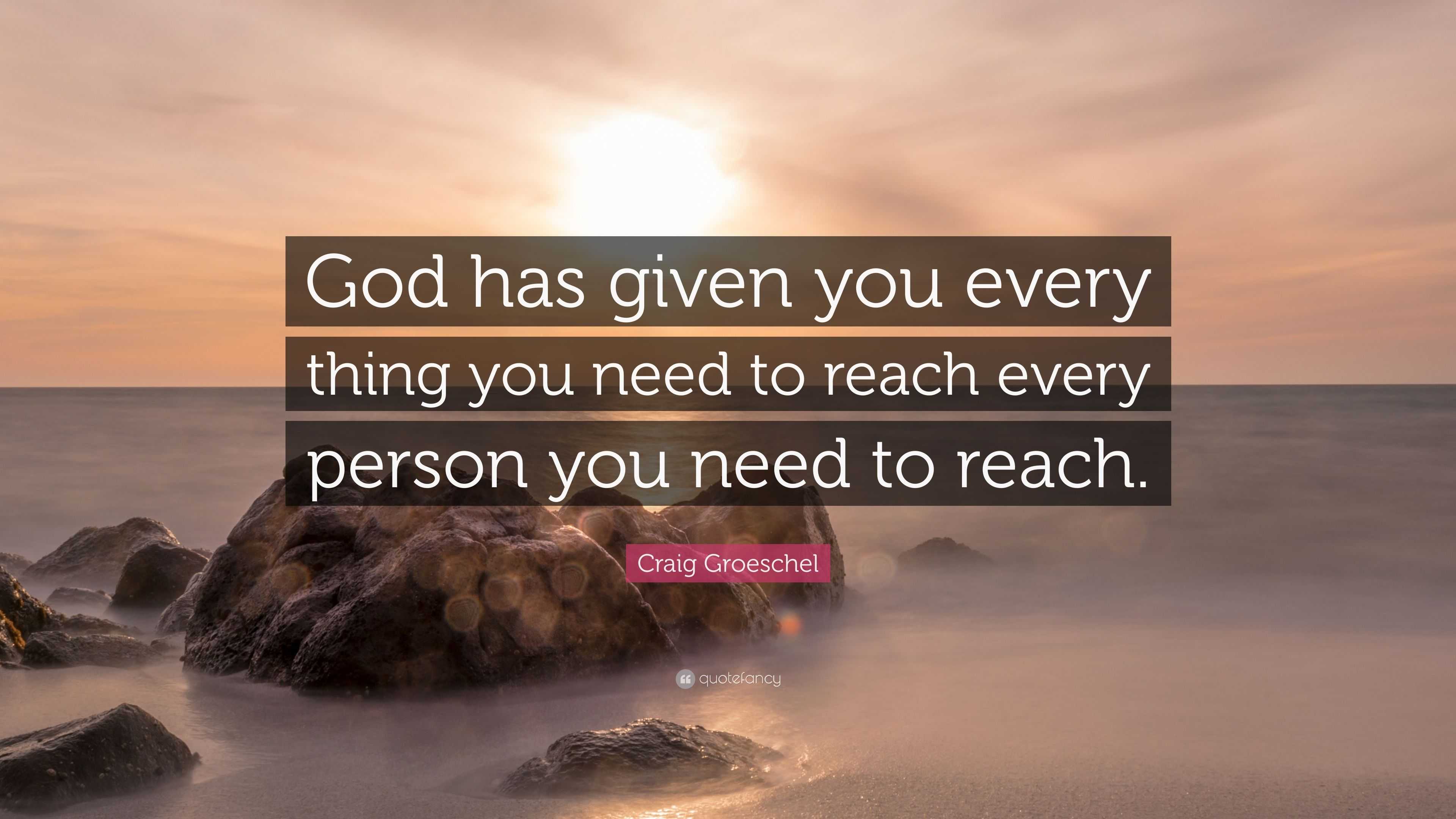 Craig Groeschel Quote: “God Has Given You Every Thing You Need To Reach ...