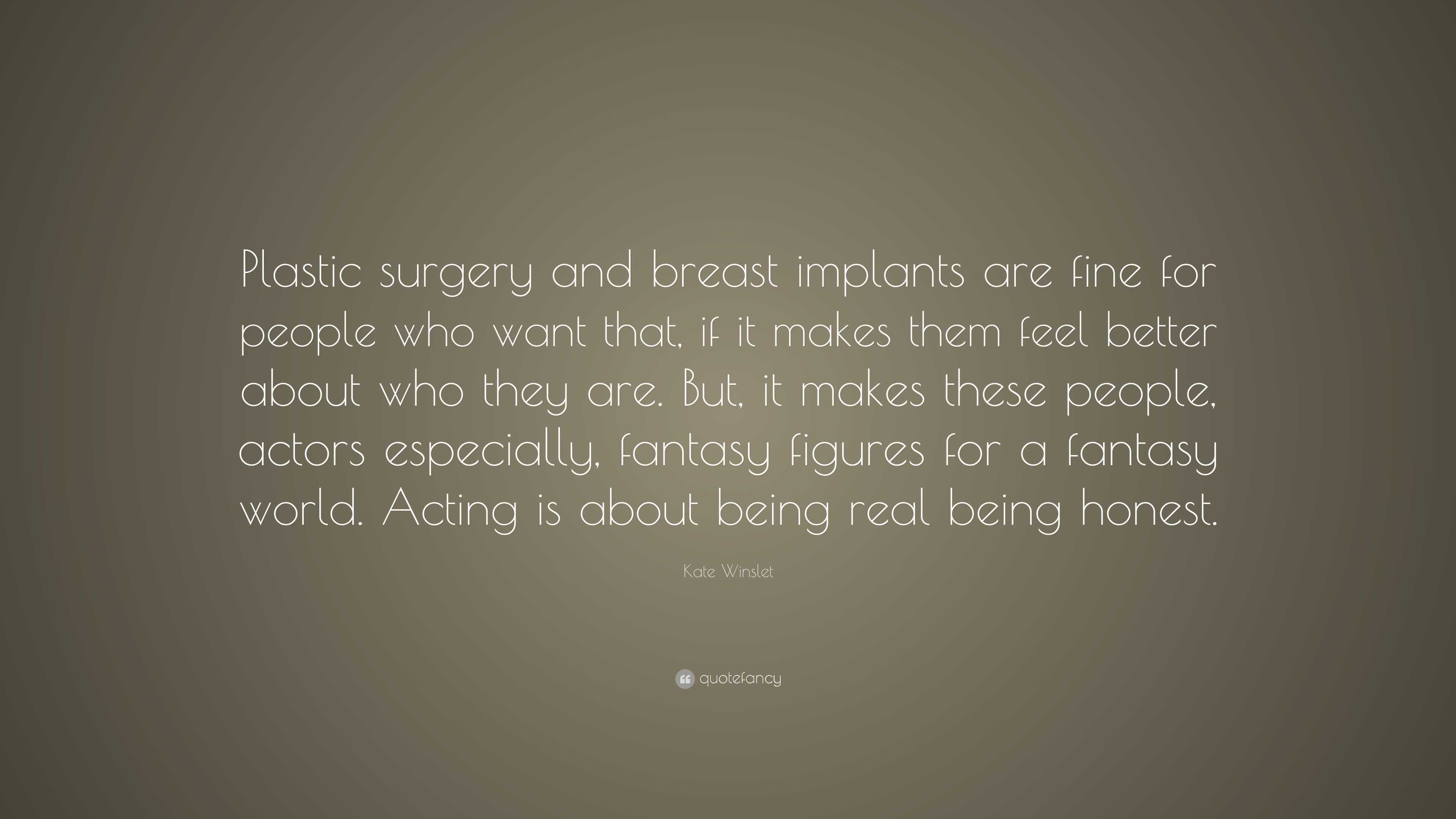 Kate Winslet Quote: “Plastic surgery and breast implants are fine for  people who want that, if it makes them feel better about who they are. ...”