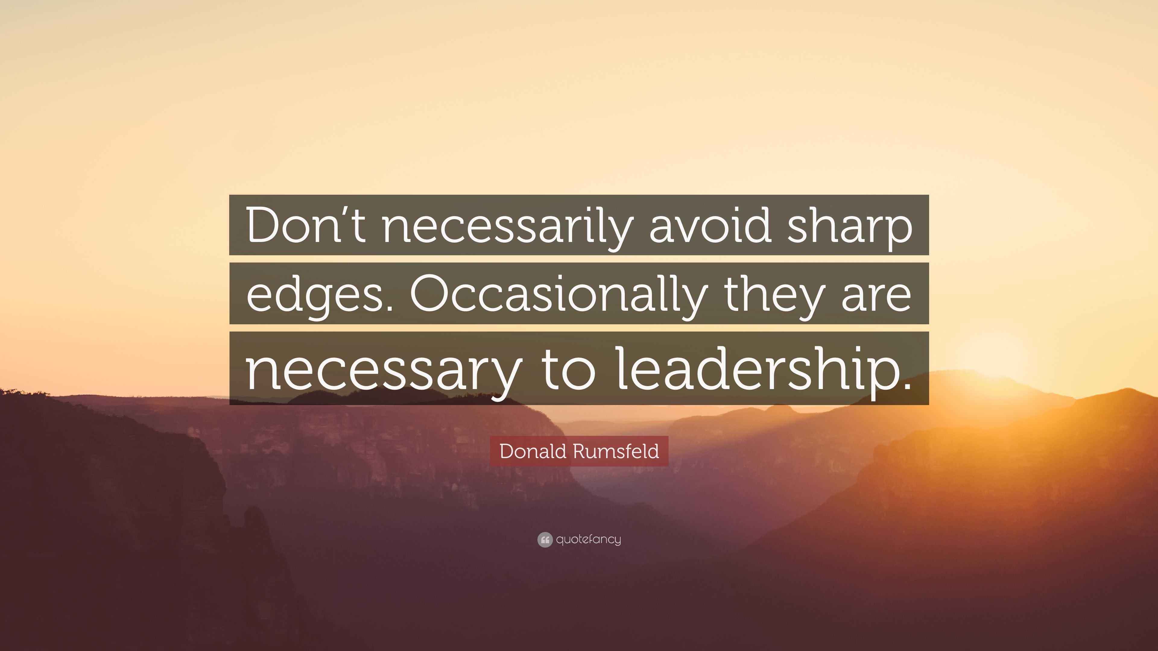 Donald Rumsfeld Quote “Don’t necessarily avoid sharp edges