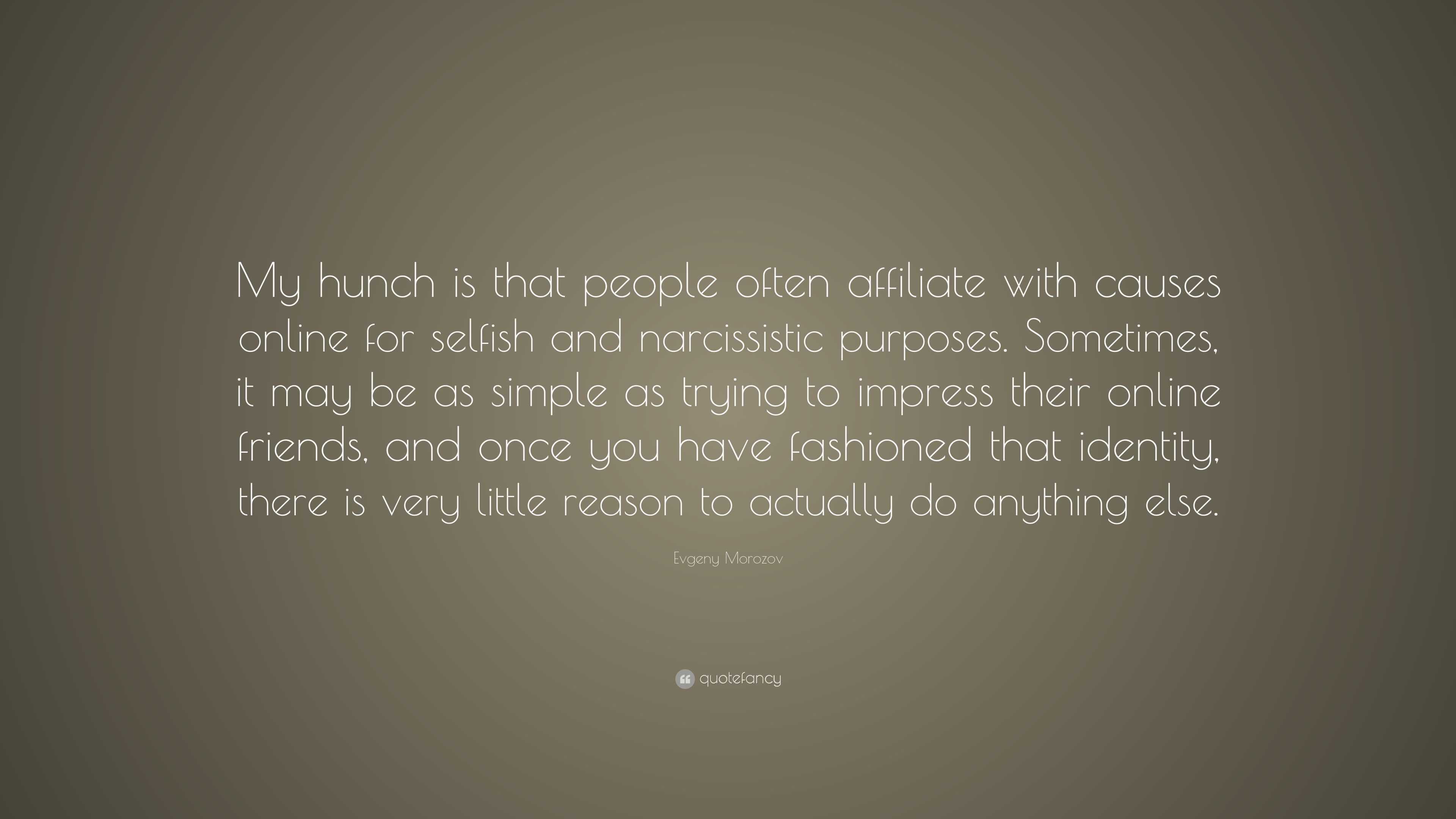 Evgeny Morozov quote: My hunch is that people often affiliate with