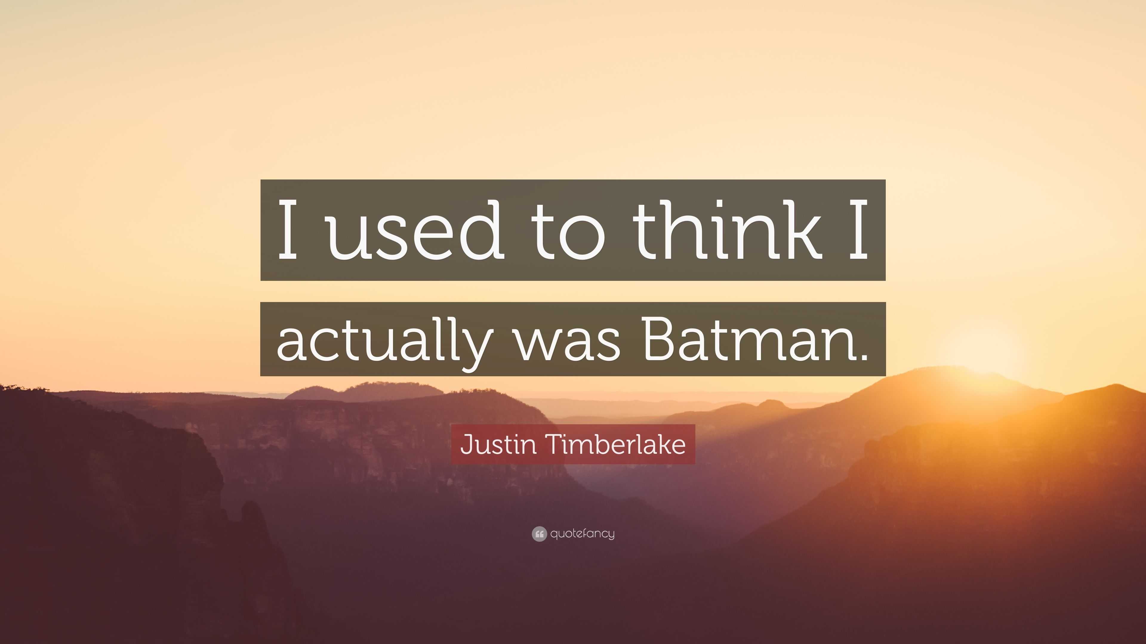 Justin Timberlake Quote: “I used to think I actually was Batman.”