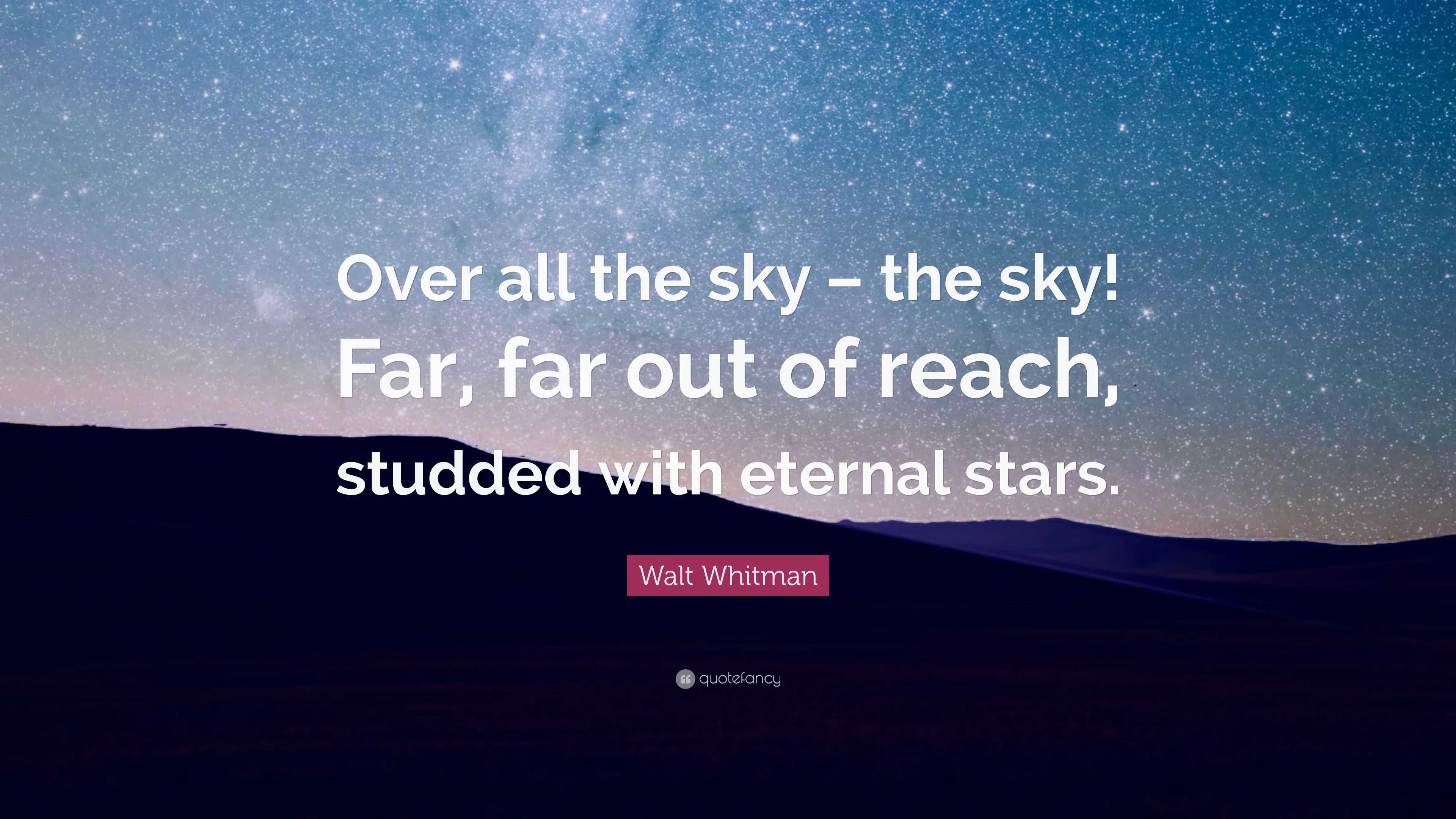 Walt Whitman Quote: “Over all the sky – the sky! Far, far out of reach ...