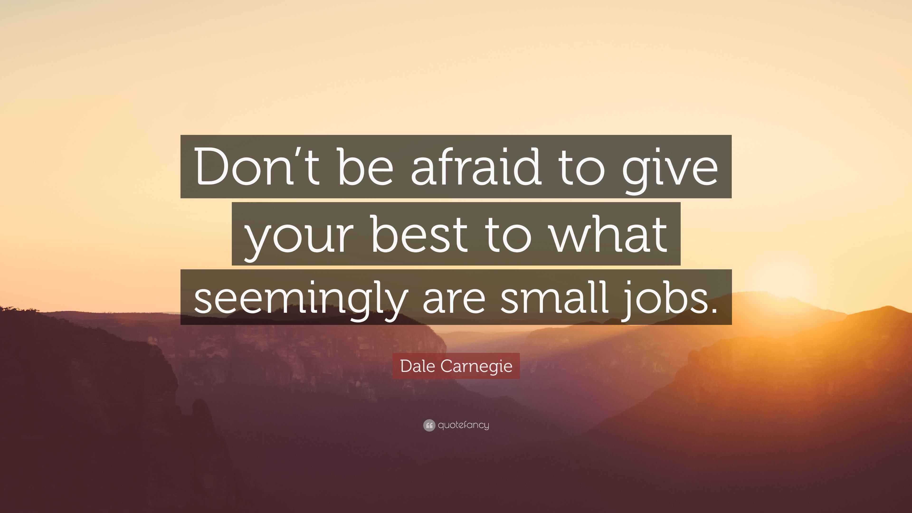 Dale Carnegie Quote “Don’t be afraid to give your best to what