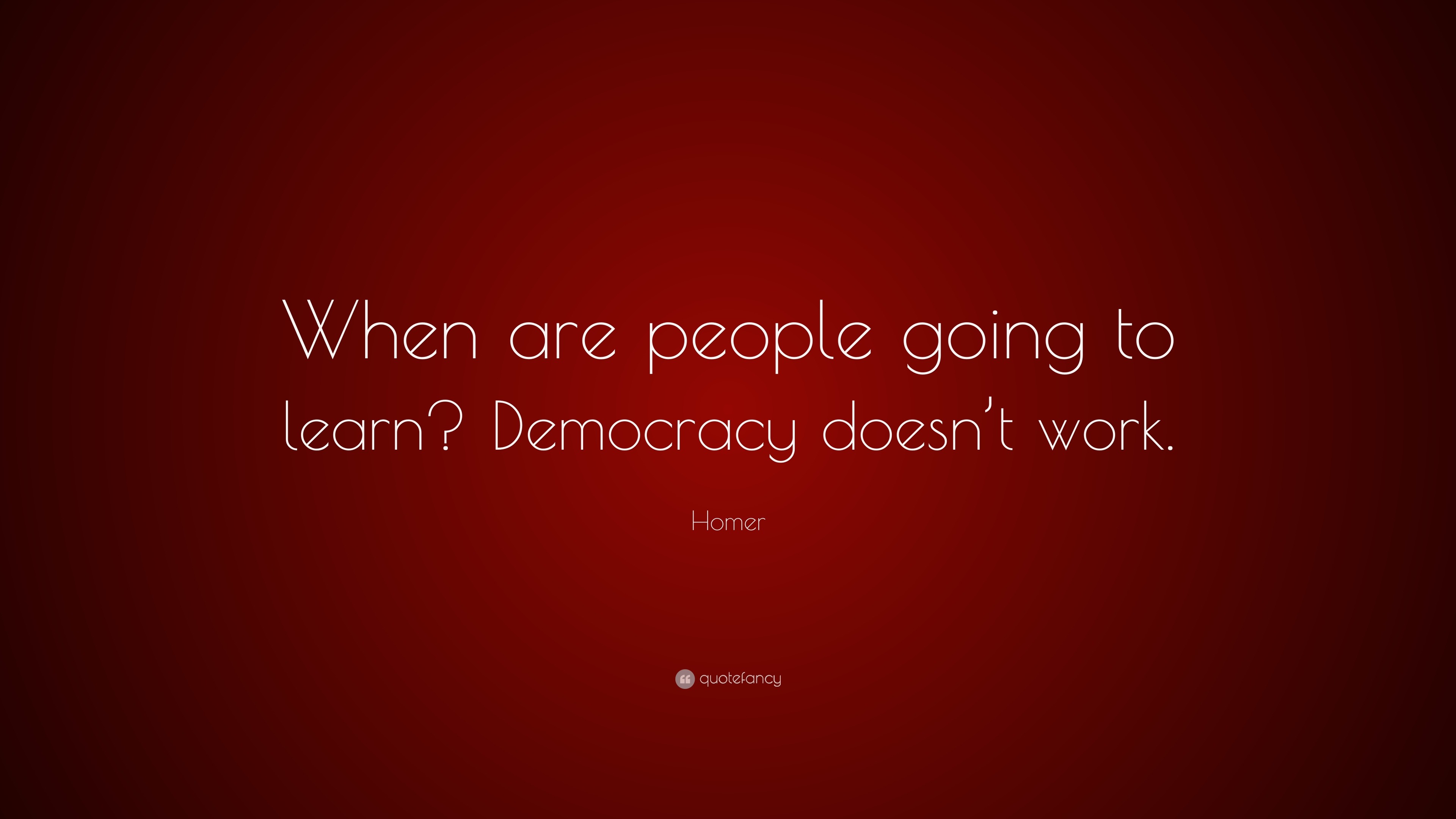 Homer Quote: “When are people going to learn? Democracy doesn’t work.”