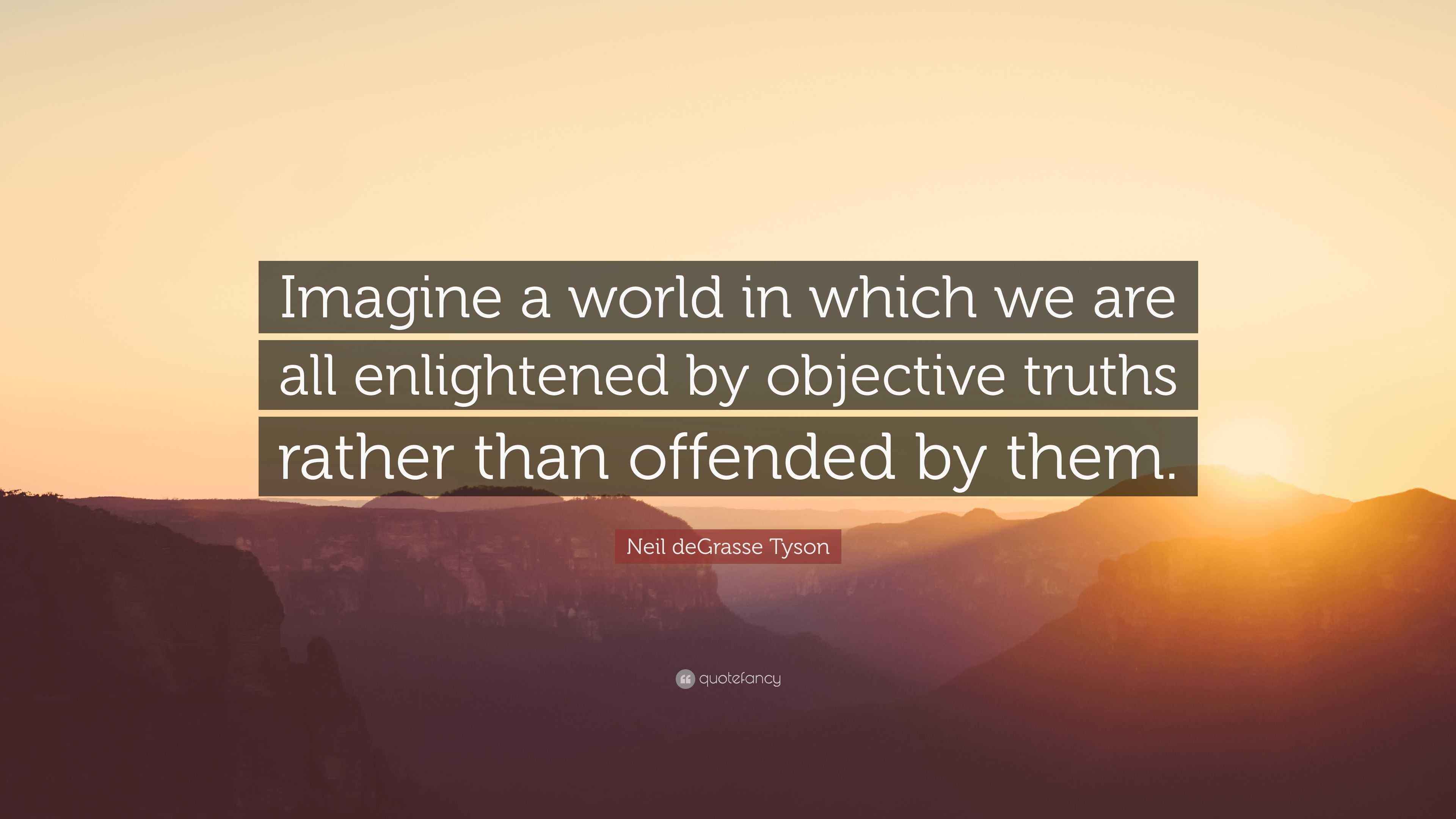 Neil deGrasse Tyson Quote “Imagine a world in which we are all