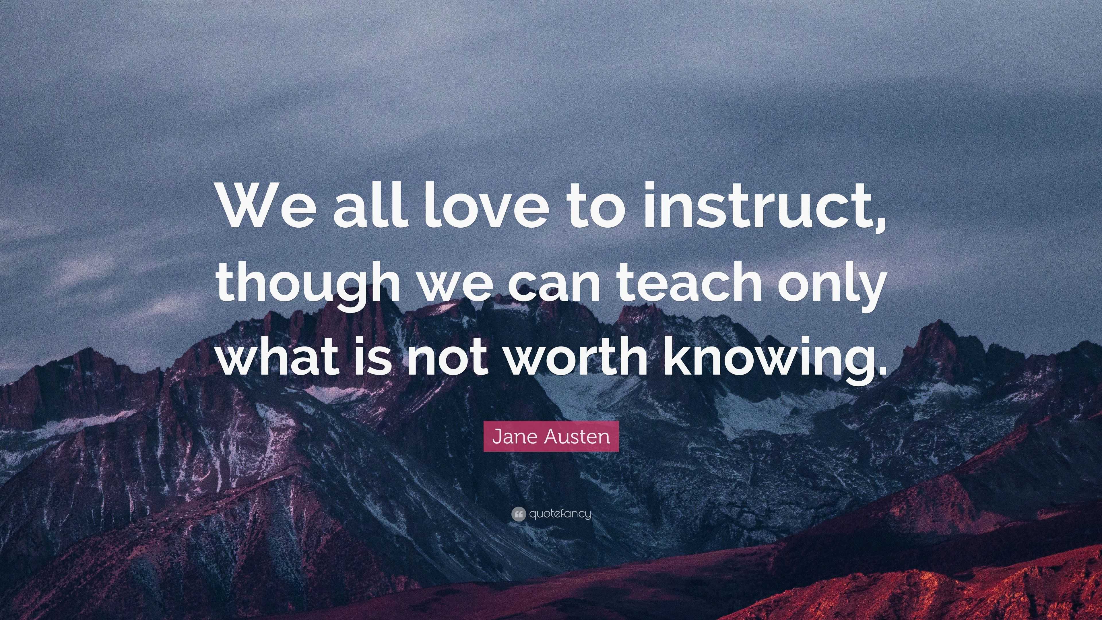 Jane Austen Quote: “We all love to instruct, though we can teach only ...