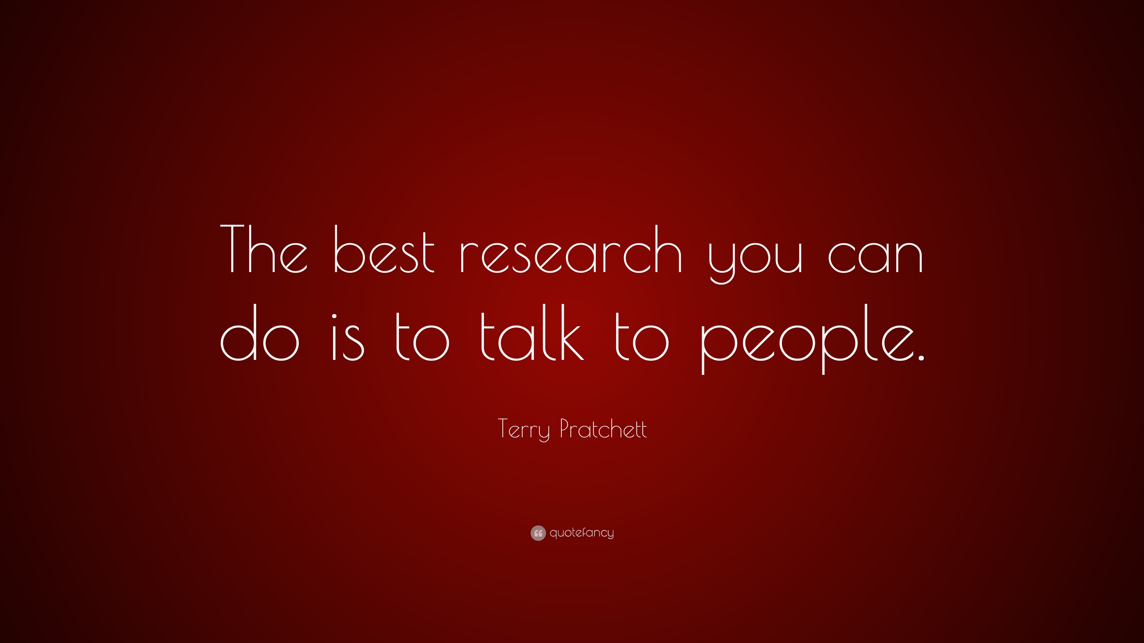 Terry Pratchett Quote: “The best research you can do is to talk to people.”