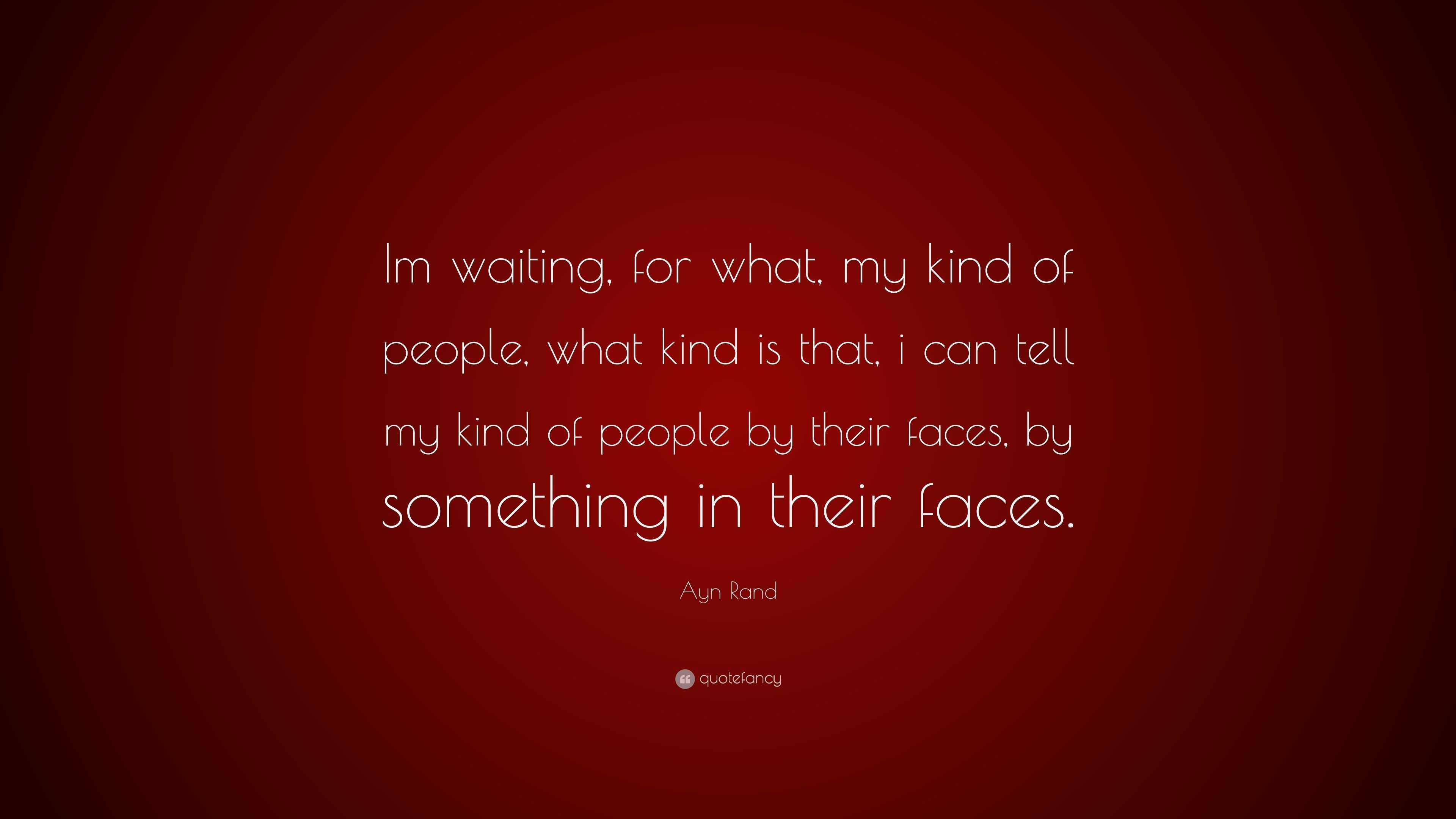 Ayn Rand Quote: “Im waiting, for what, my kind of people, what kind is ...