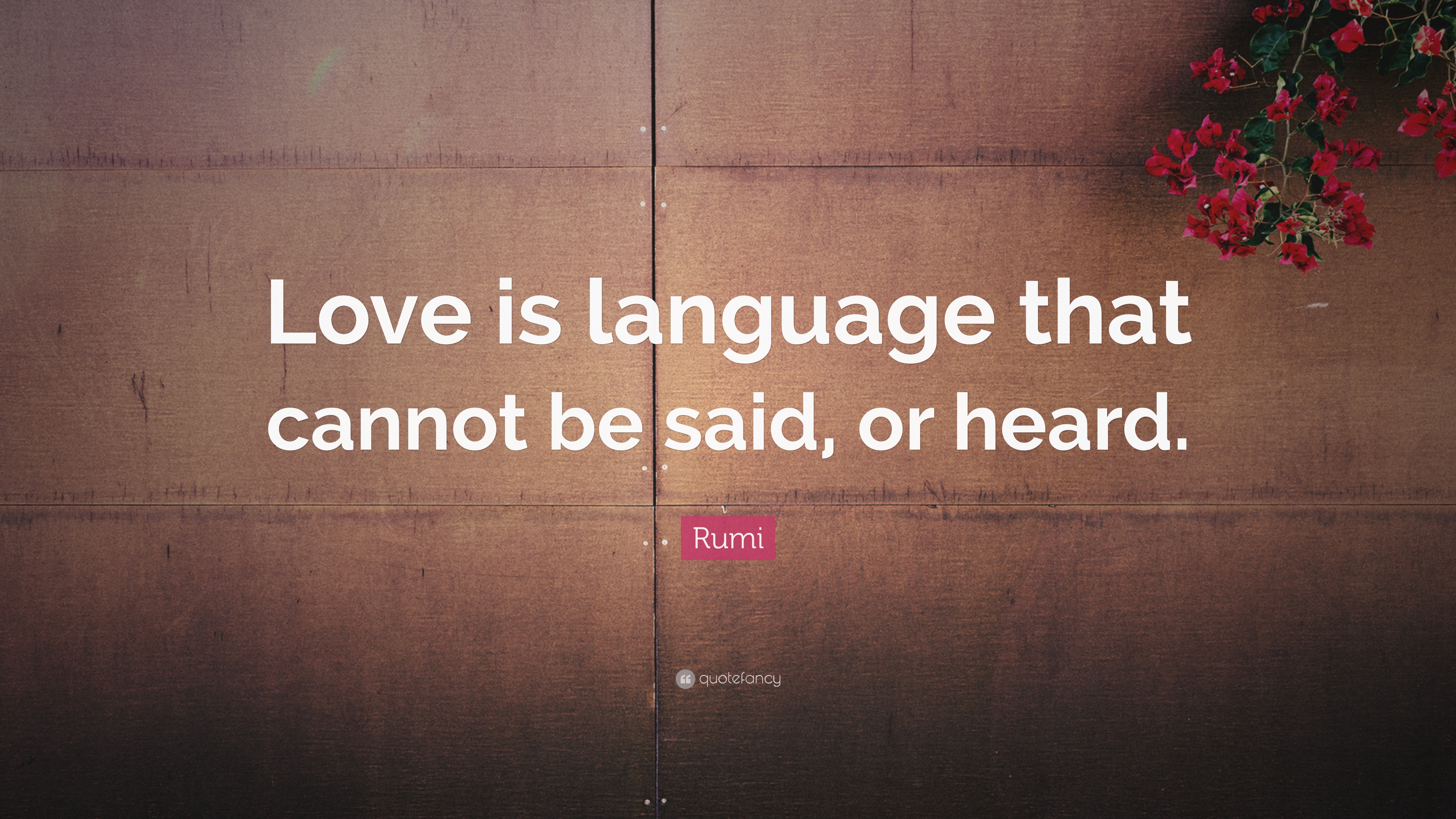 Rumi Quote: “Love is language that cannot be said, or heard.”