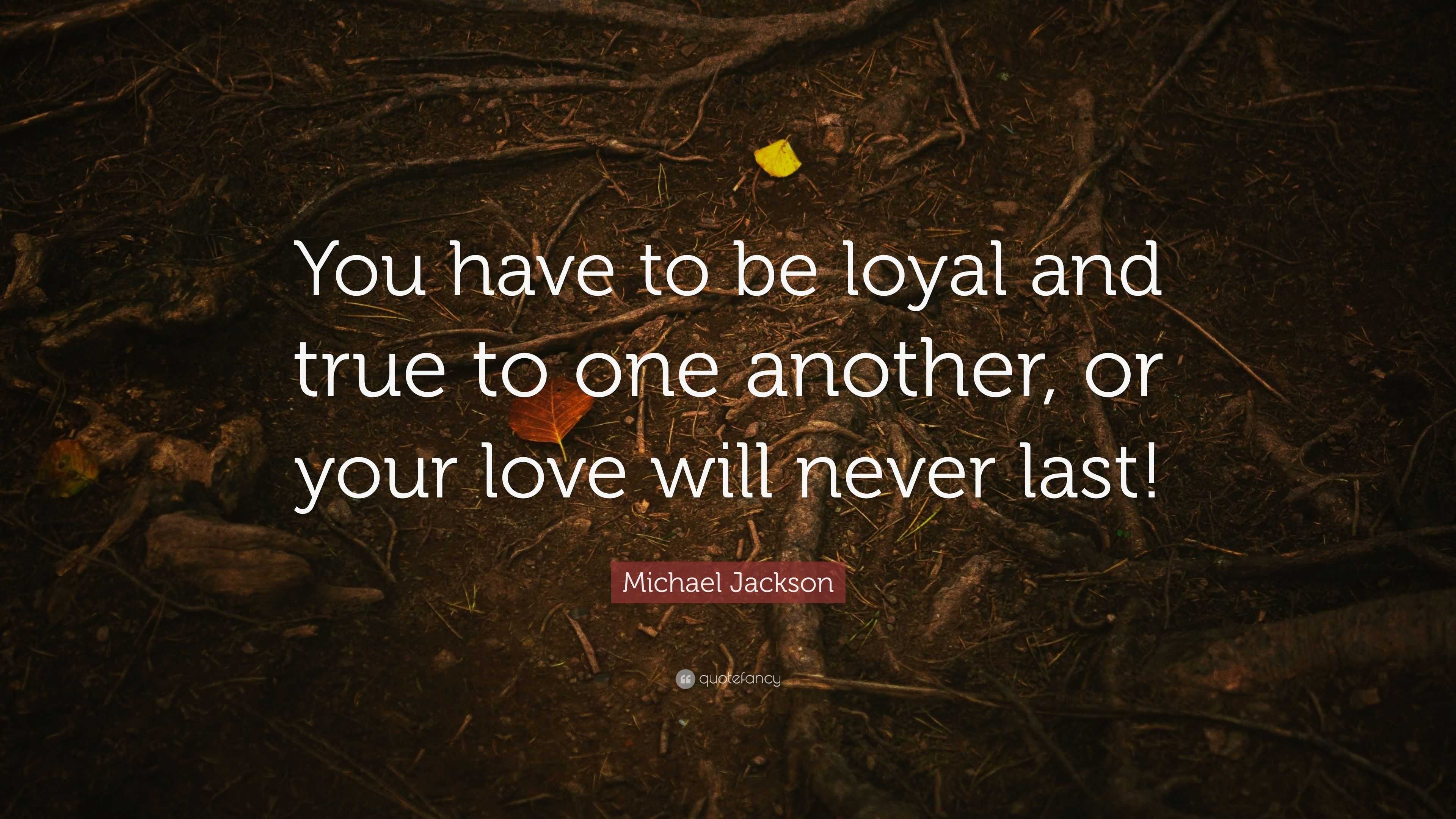 Michael Jackson Quote “You have to be loyal and true to one another