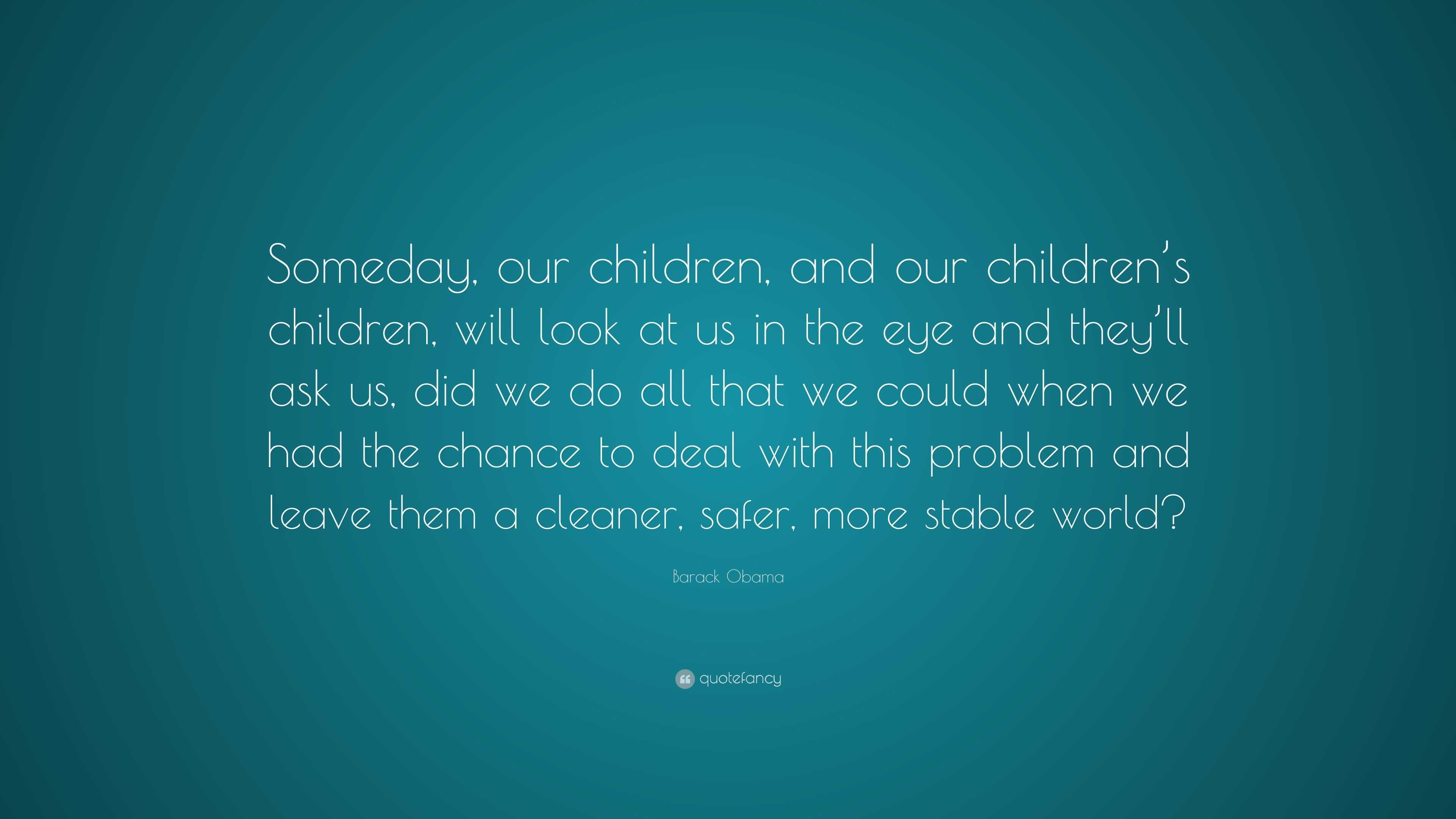 Barack Obama Quote: “Someday, our children, and our children’s children ...