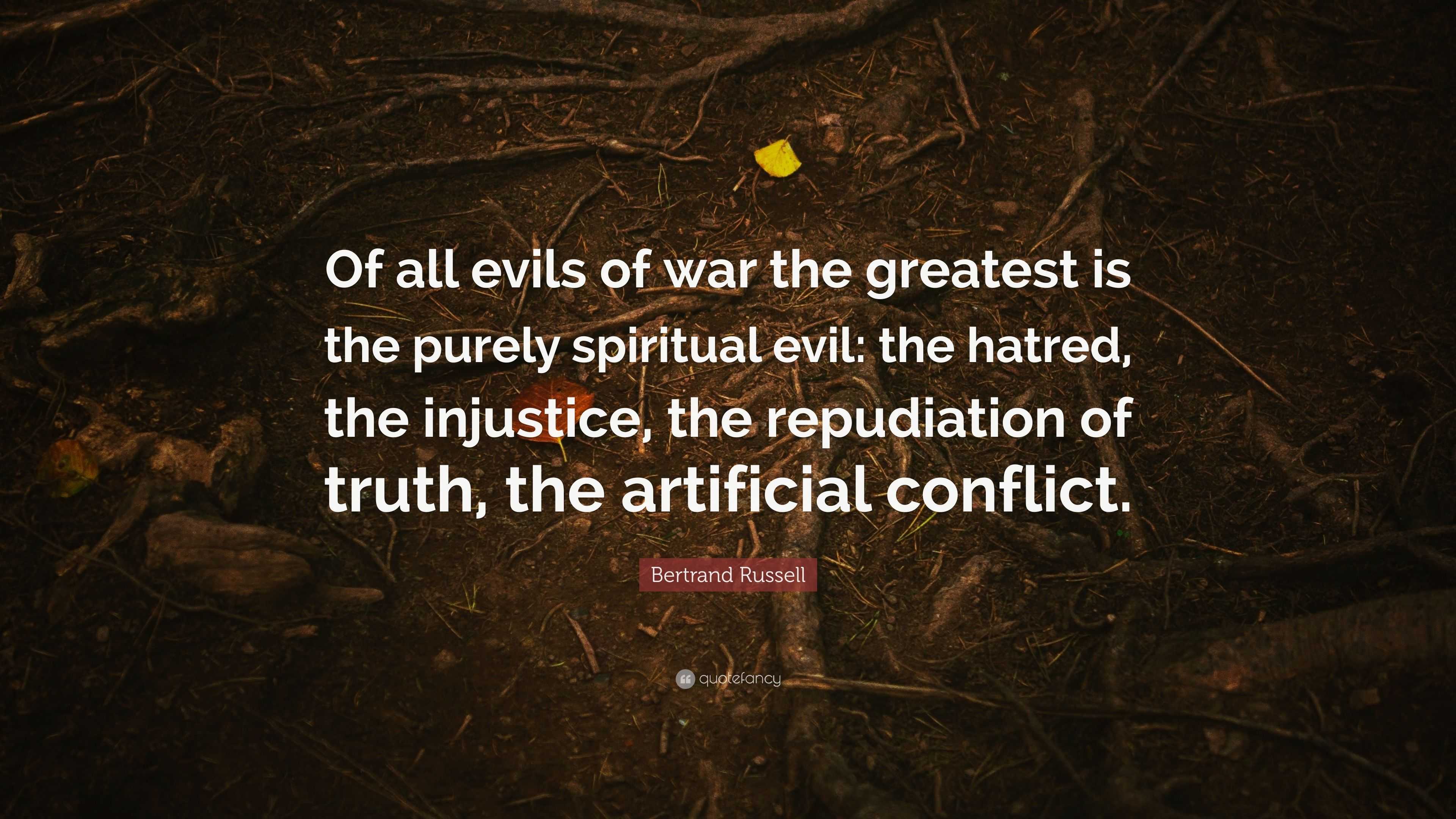 Bertrand Russell Quote: “Of all evils of war the greatest is the purely ...