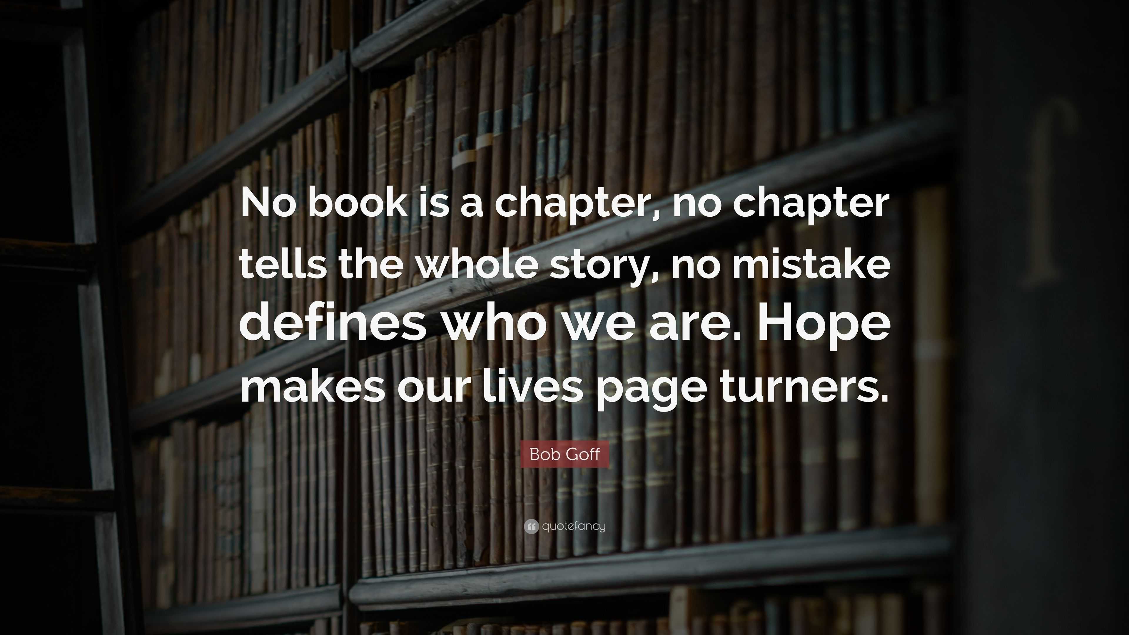 Bob Goff Quote: “no Book Is A Chapter, No Chapter Tells The Whole Story 