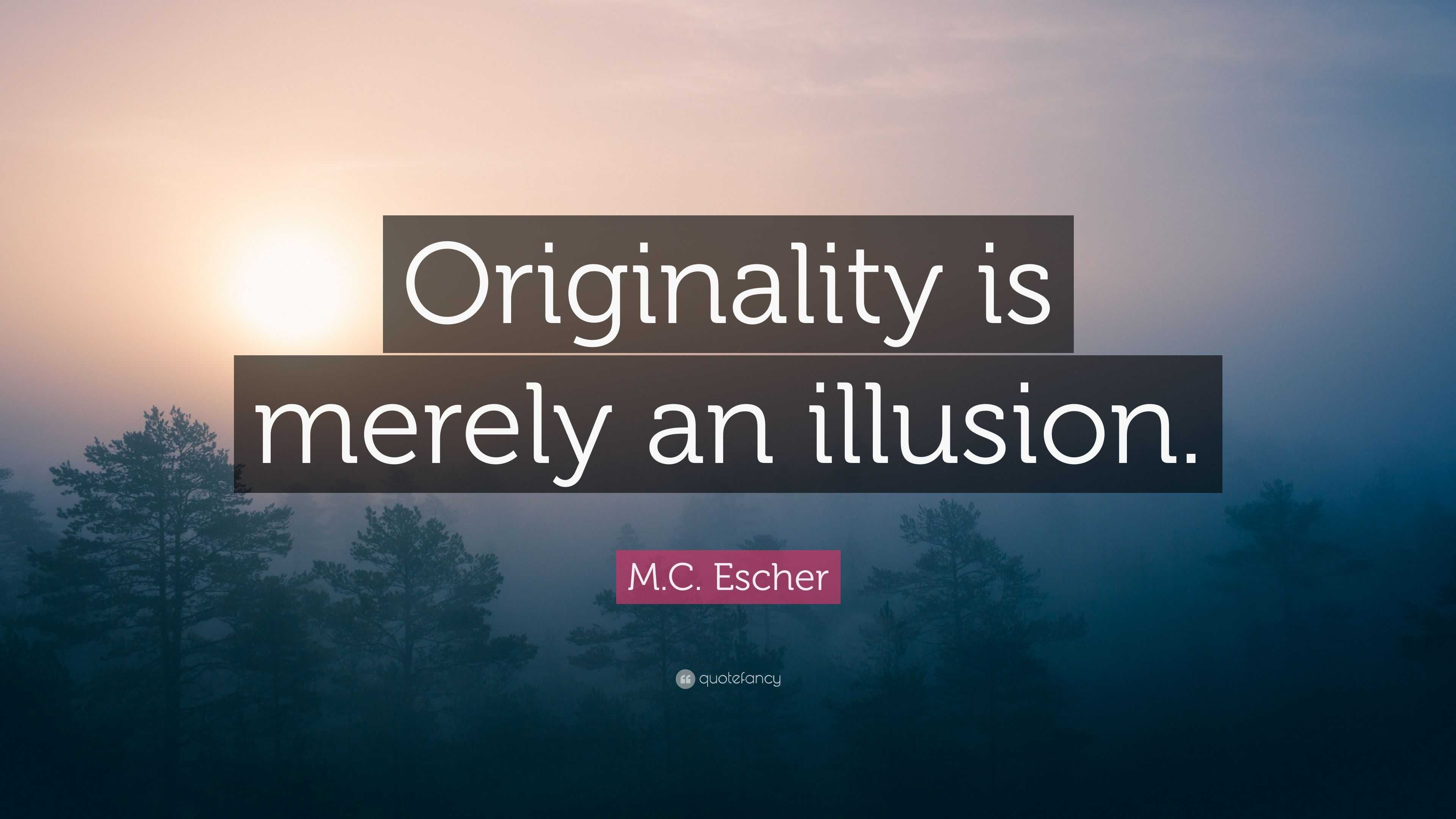 M C Escher Quote Originality Is Merely An Illusion   5209236 M C Escher Quote Originality Is Merely An Illusion 