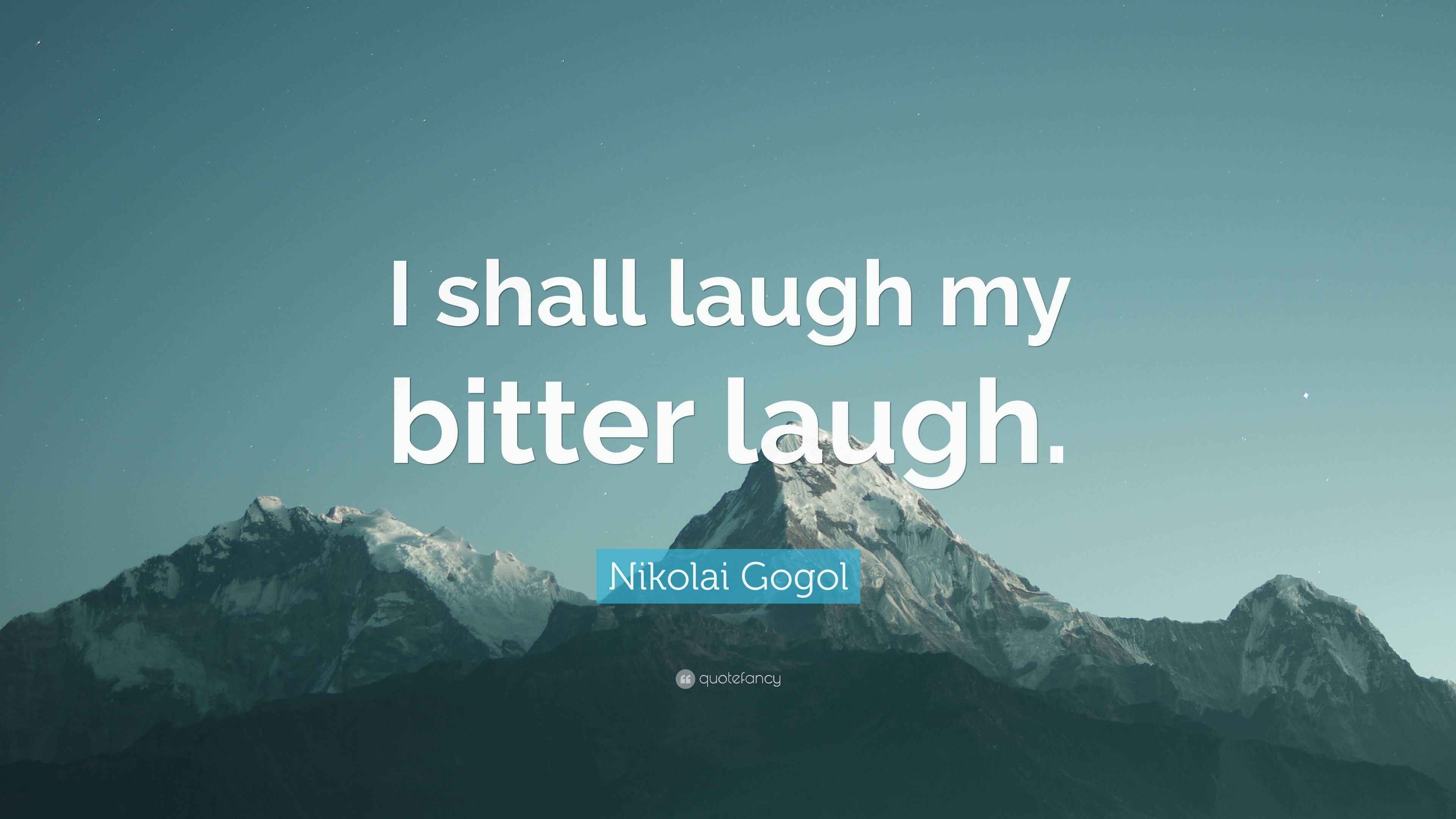 Nikolai Gogol Quote “I shall laugh my bitter laugh.”