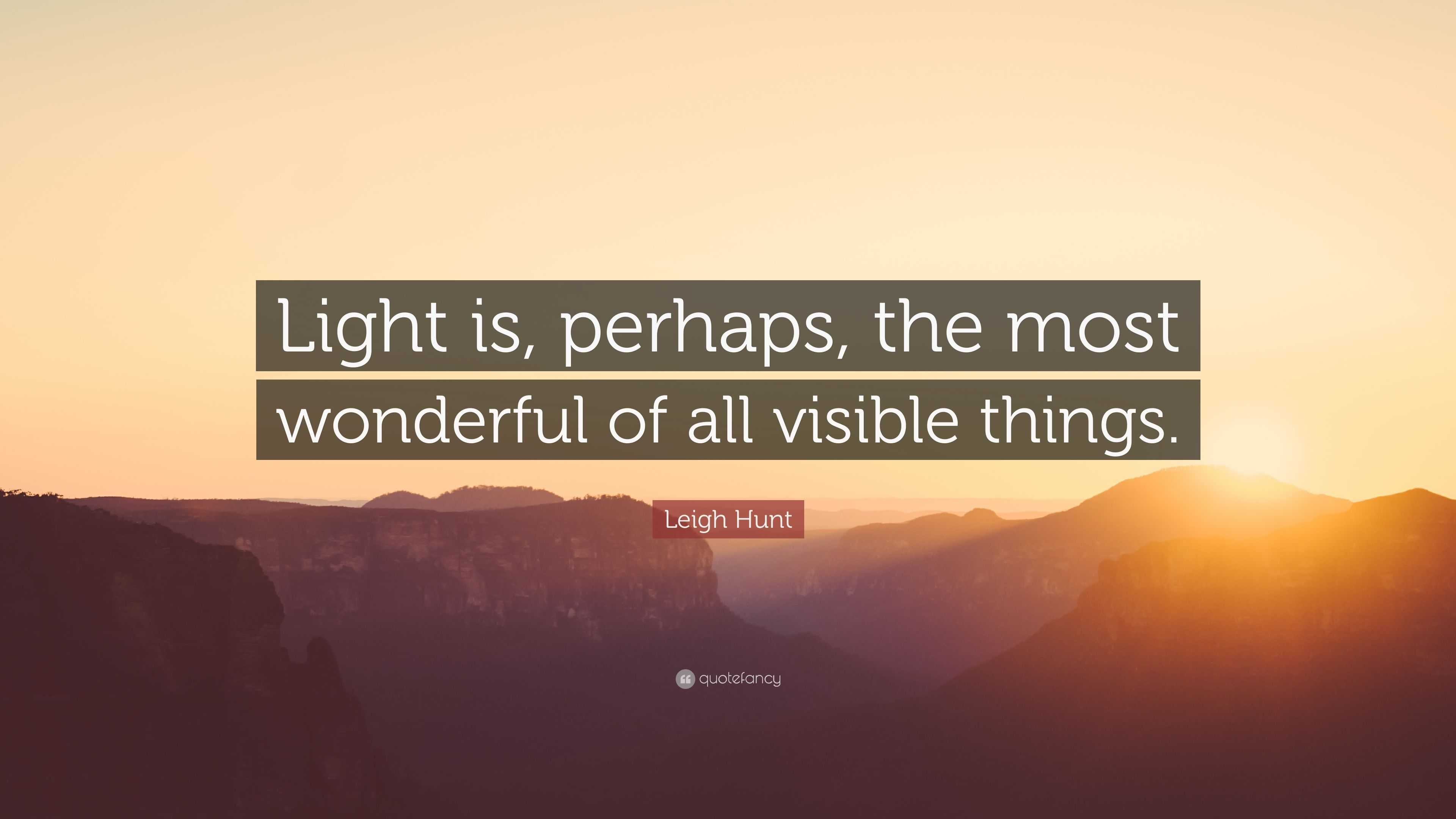 Leigh Hunt Quote: “Light is, perhaps, the most wonderful of all visible ...