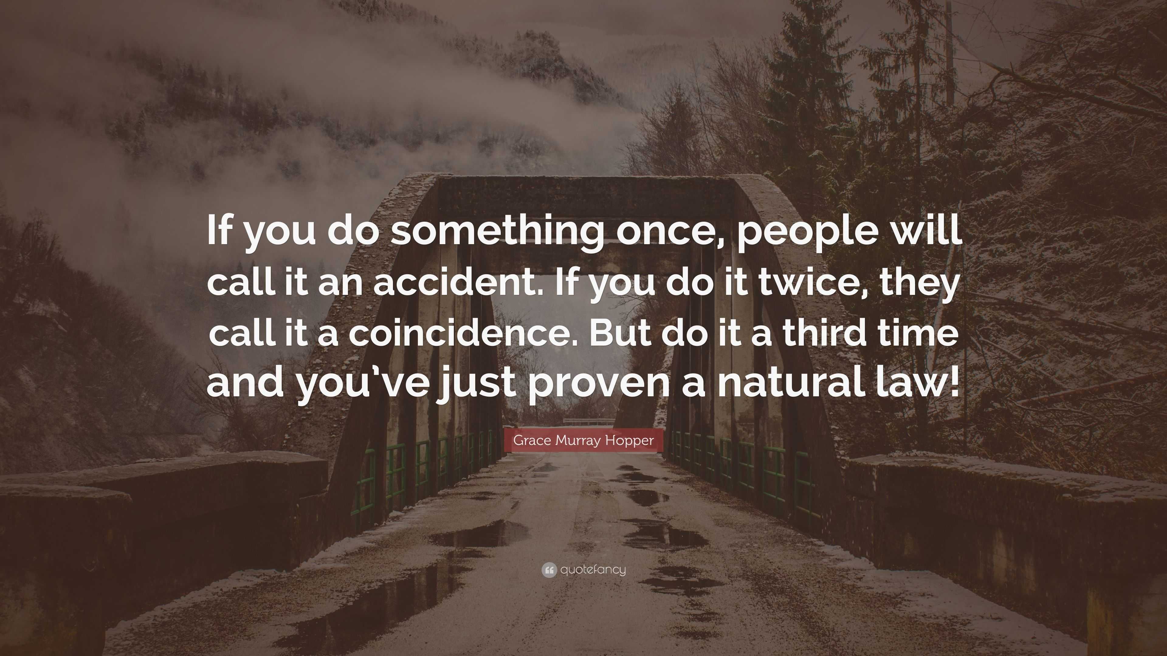 Grace Murray Hopper Quote: “If you do something once, people will call it an accident. If you do it twice, they call it a coincidence. But do it a t...”