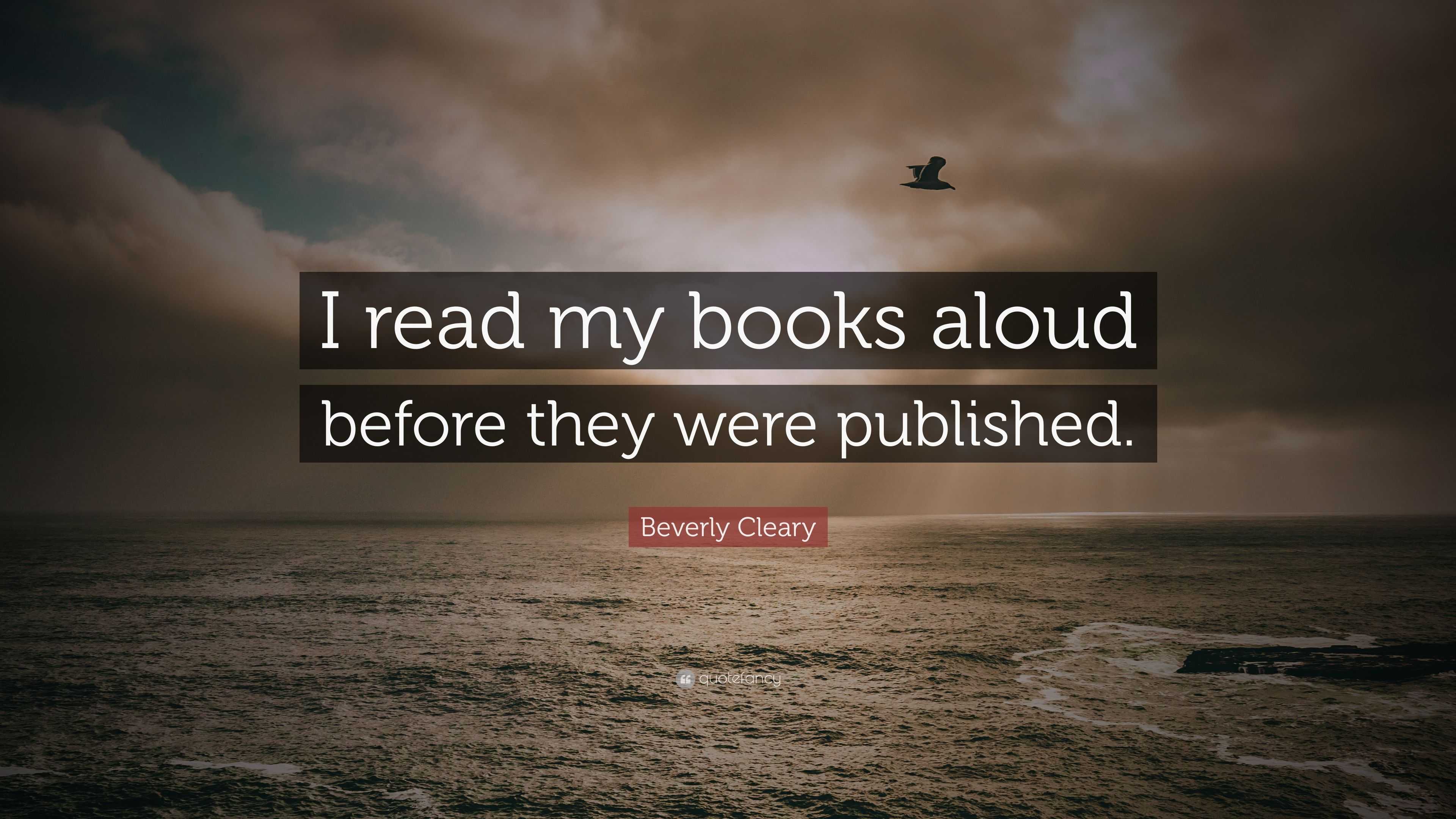 Beverly Cleary Quote: “I read my books aloud before they were published.”