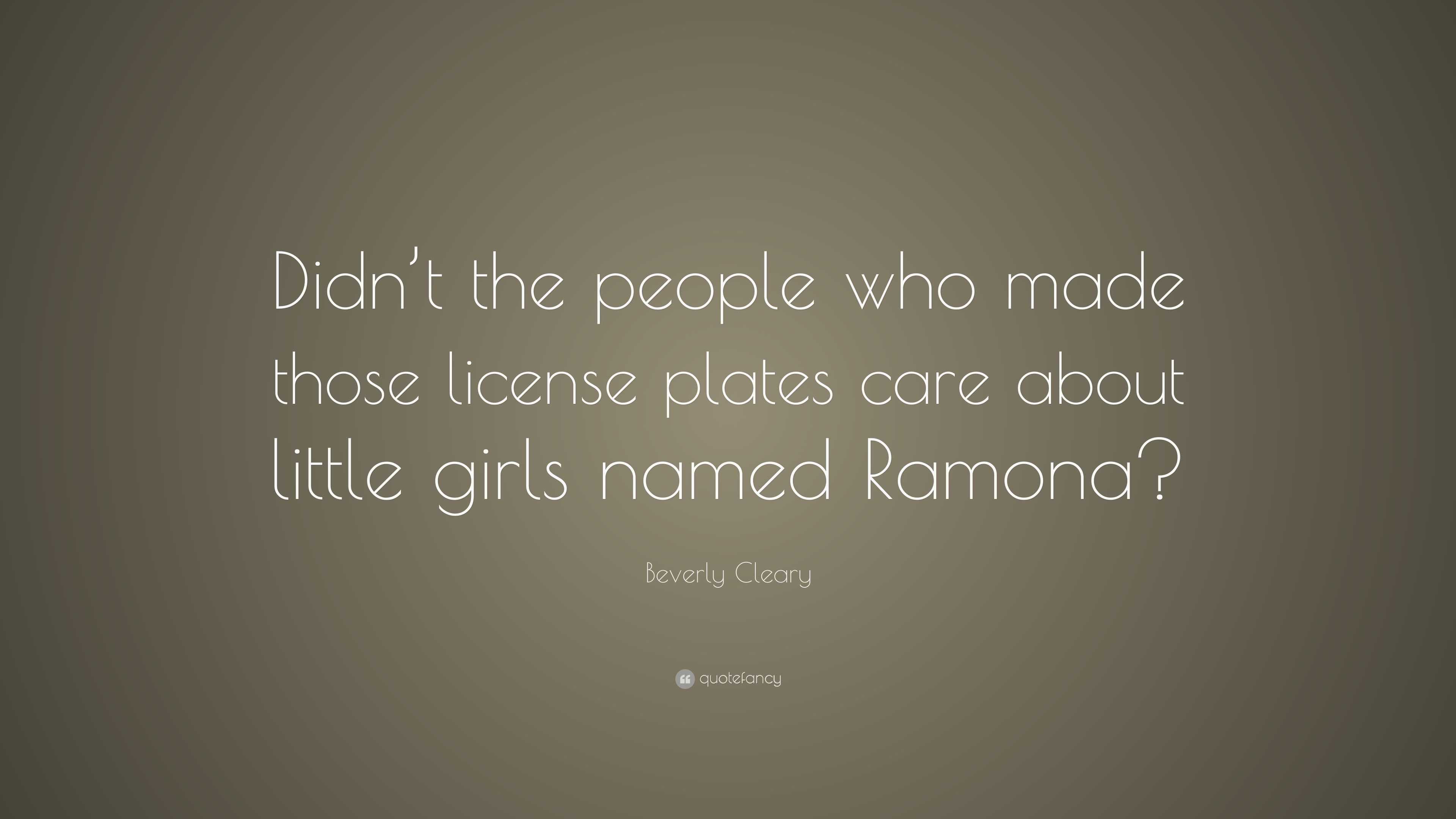 Beverly Cleary Quote: “Didn’t the people who made those license plates ...