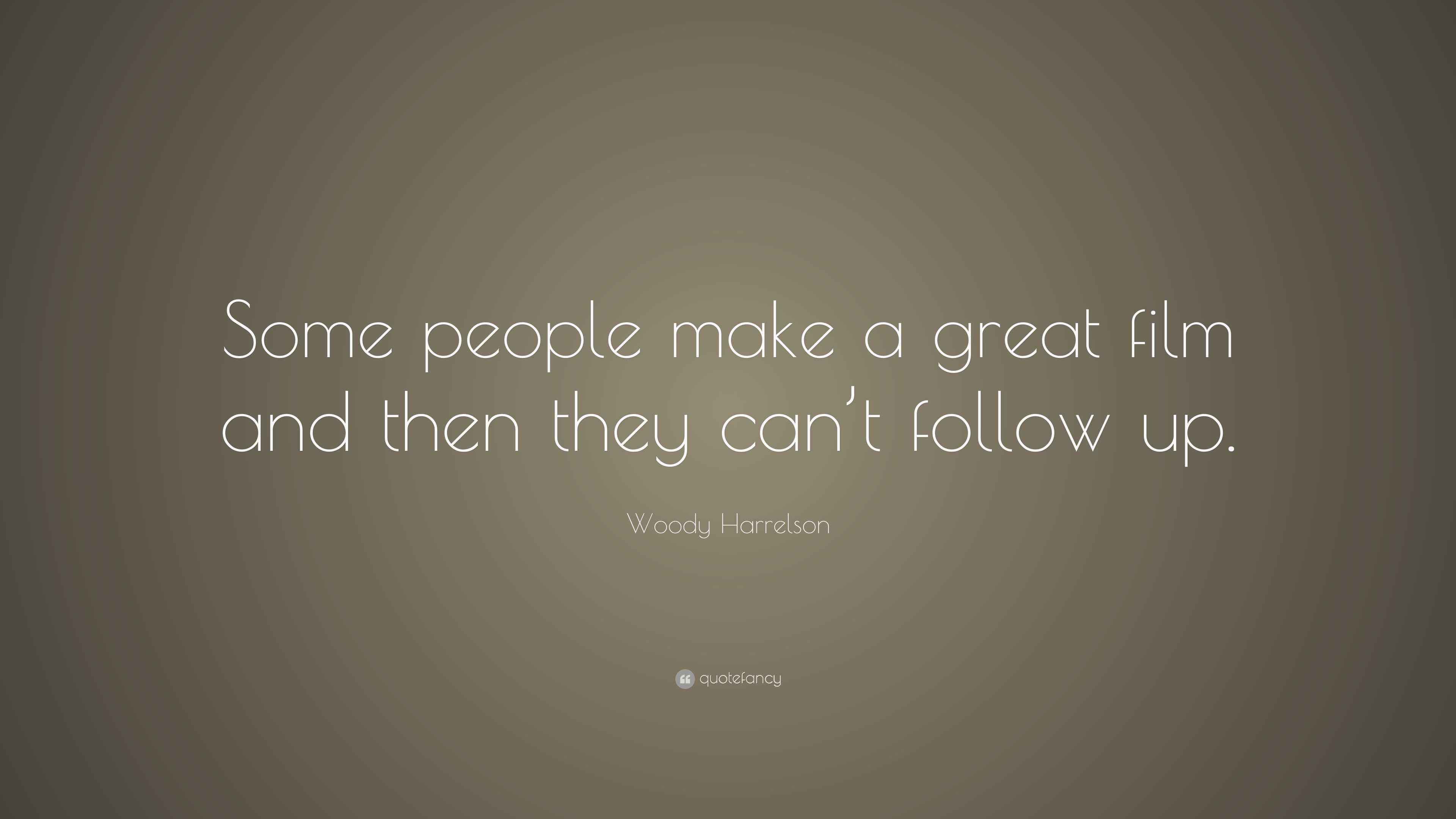 Woody Harrelson Quote “Some people make a great film and then they can