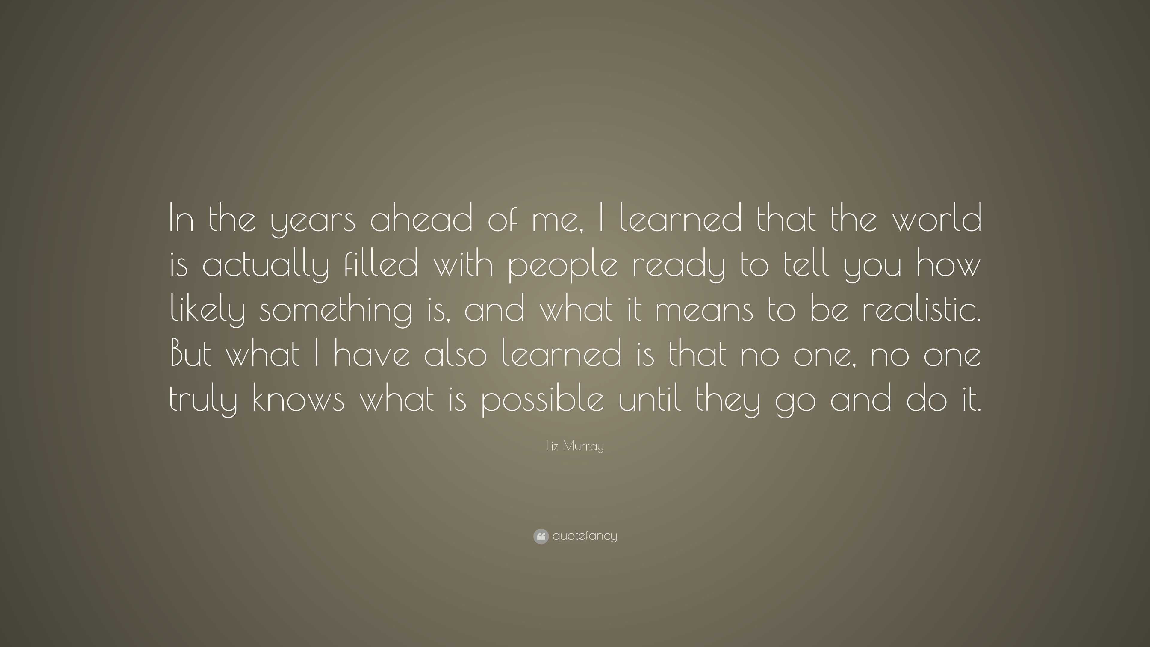 Liz Murray Quote: “In the years ahead of me, I learned that the world ...