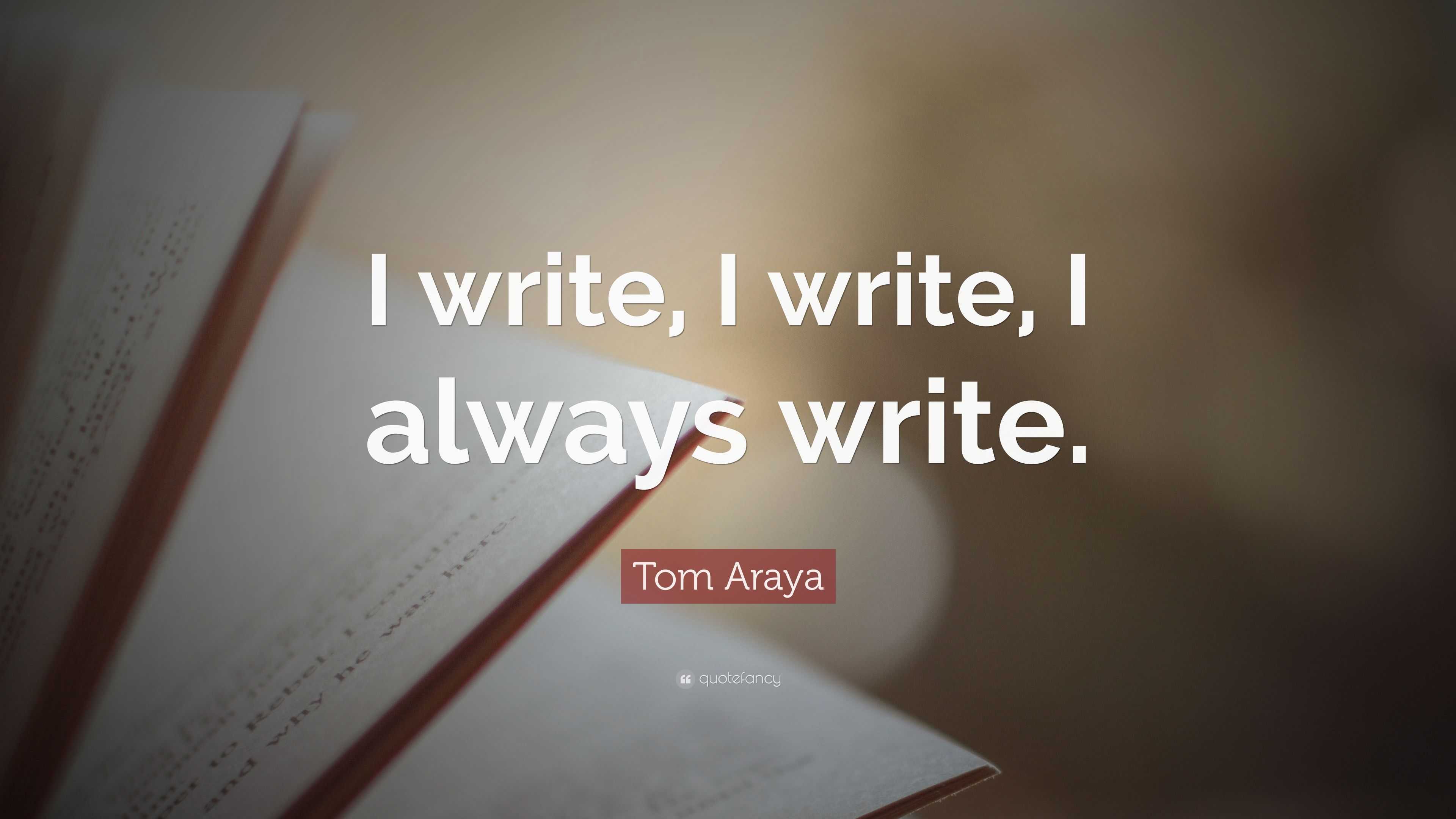 Tom Araya Quote: “I write, I write, I always write.”