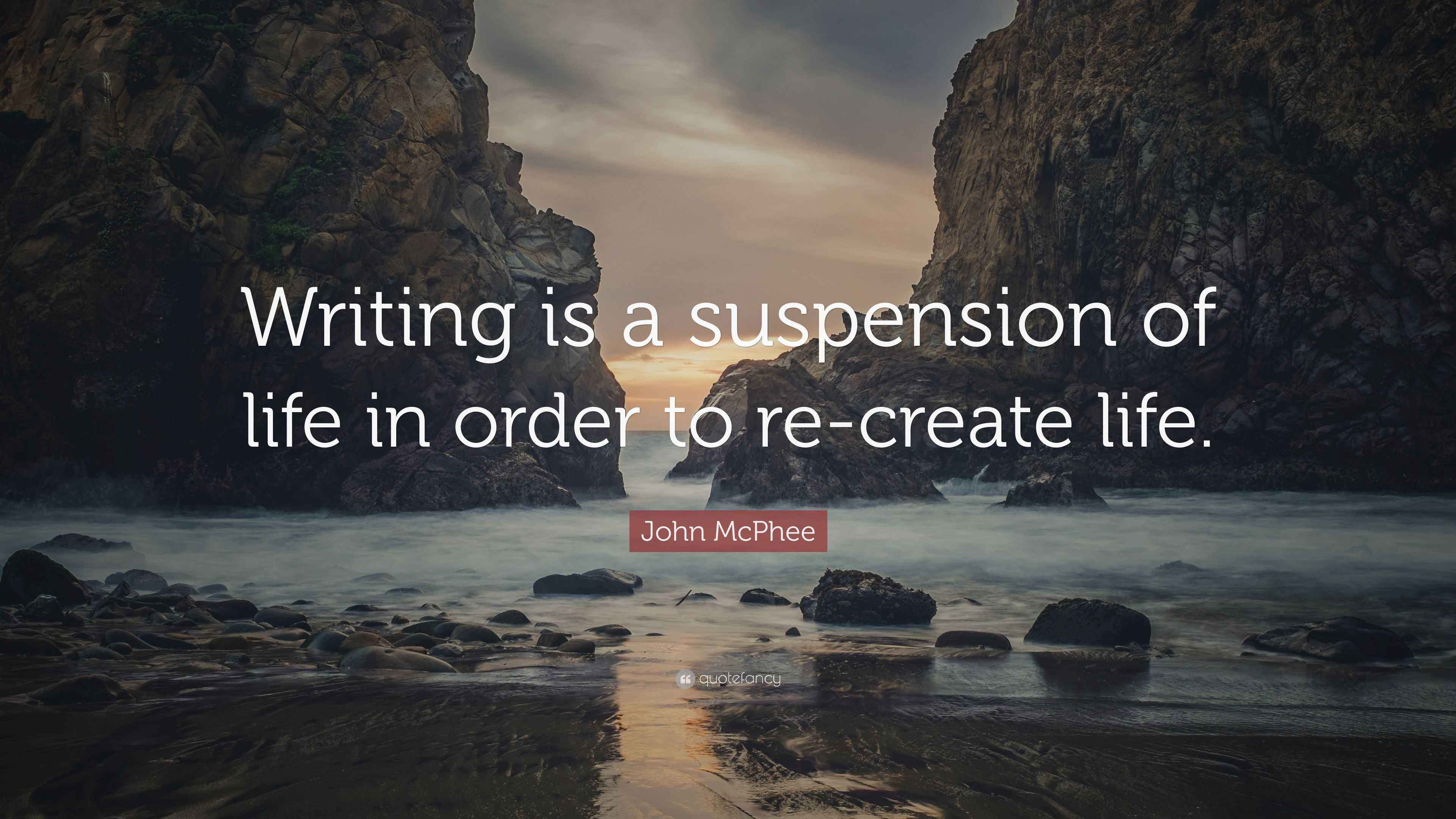 John McPhee Quote “Writing is a suspension of life in order to re