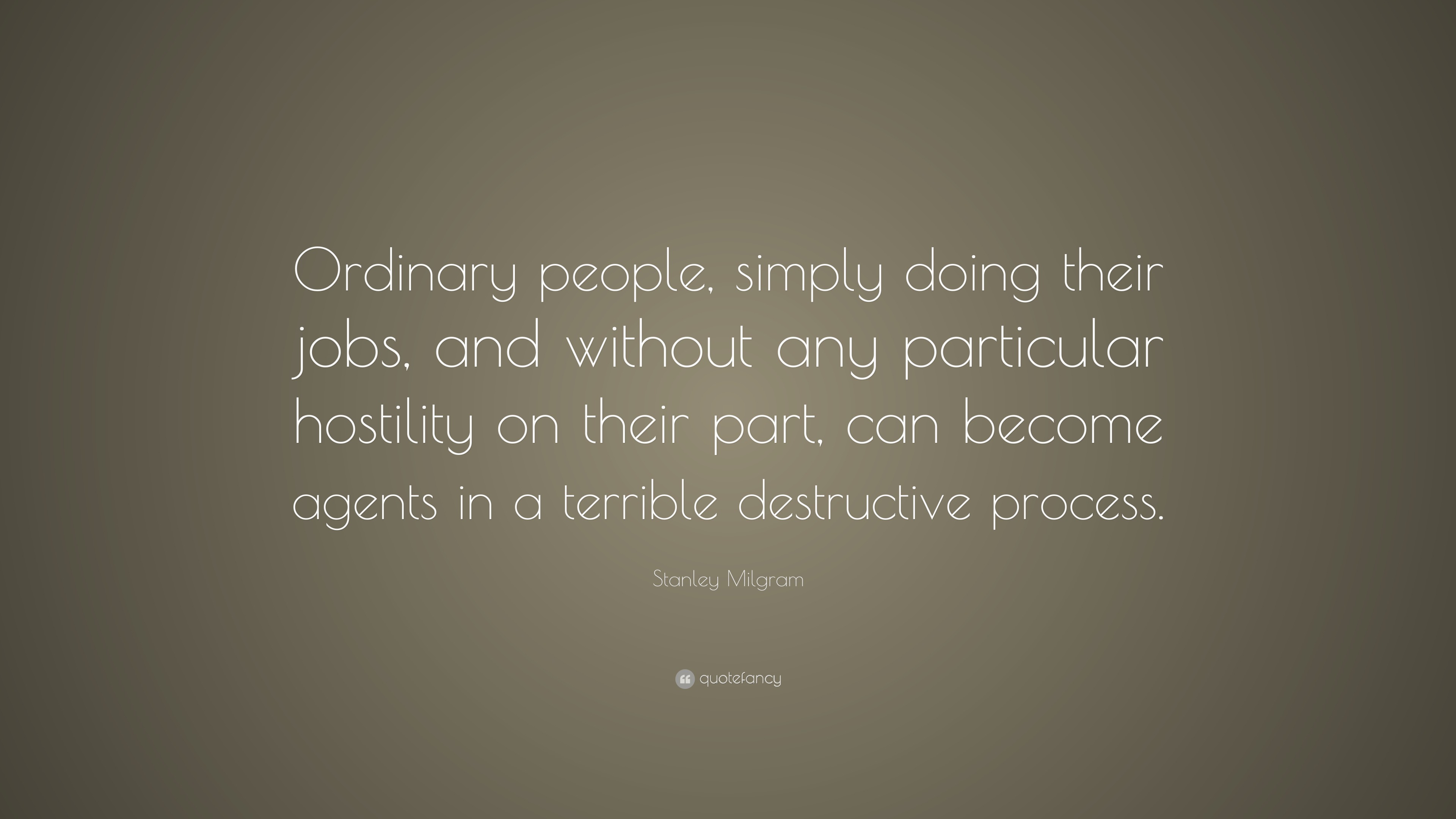 Stanley Milgram Quote: “Ordinary people, simply doing their jobs, and