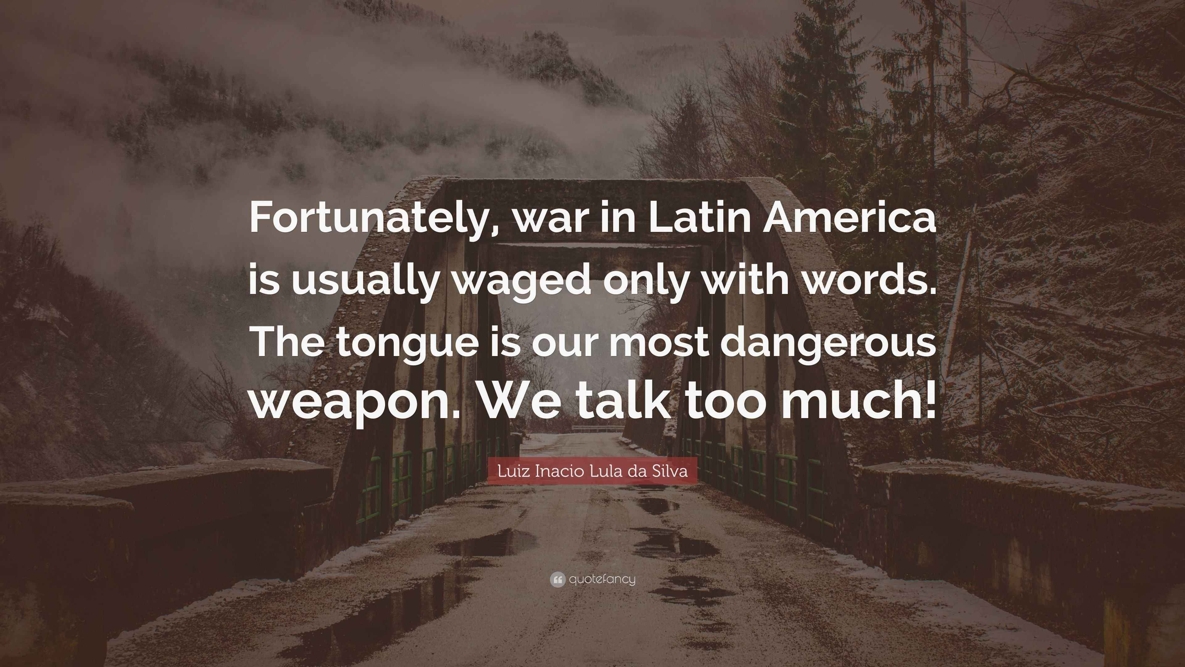 Luiz Inacio Lula da Silva Quote “Fortunately, war in Latin America is