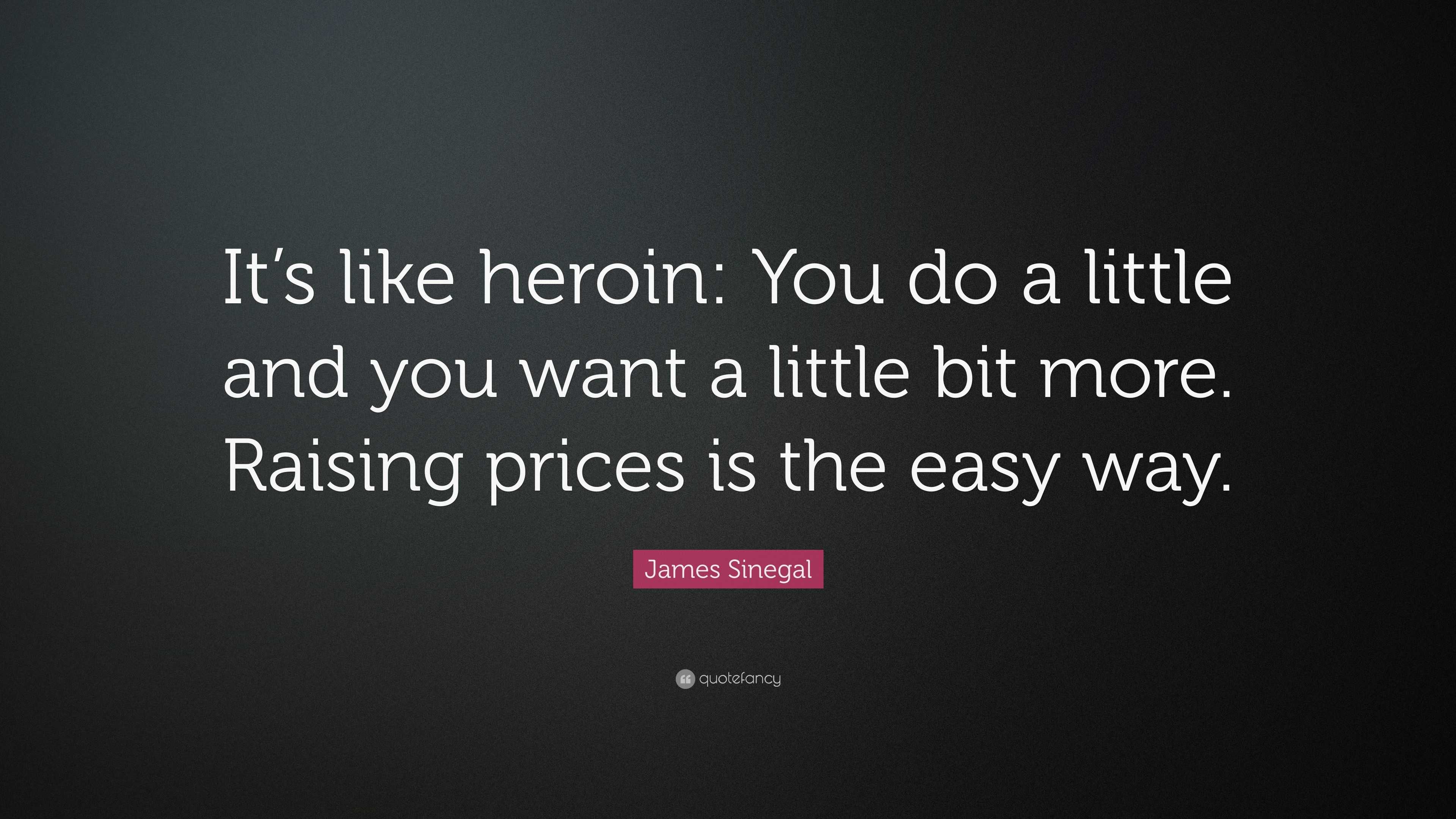 James Sinegal Quote: “It’s like heroin: You do a little and you want a ...