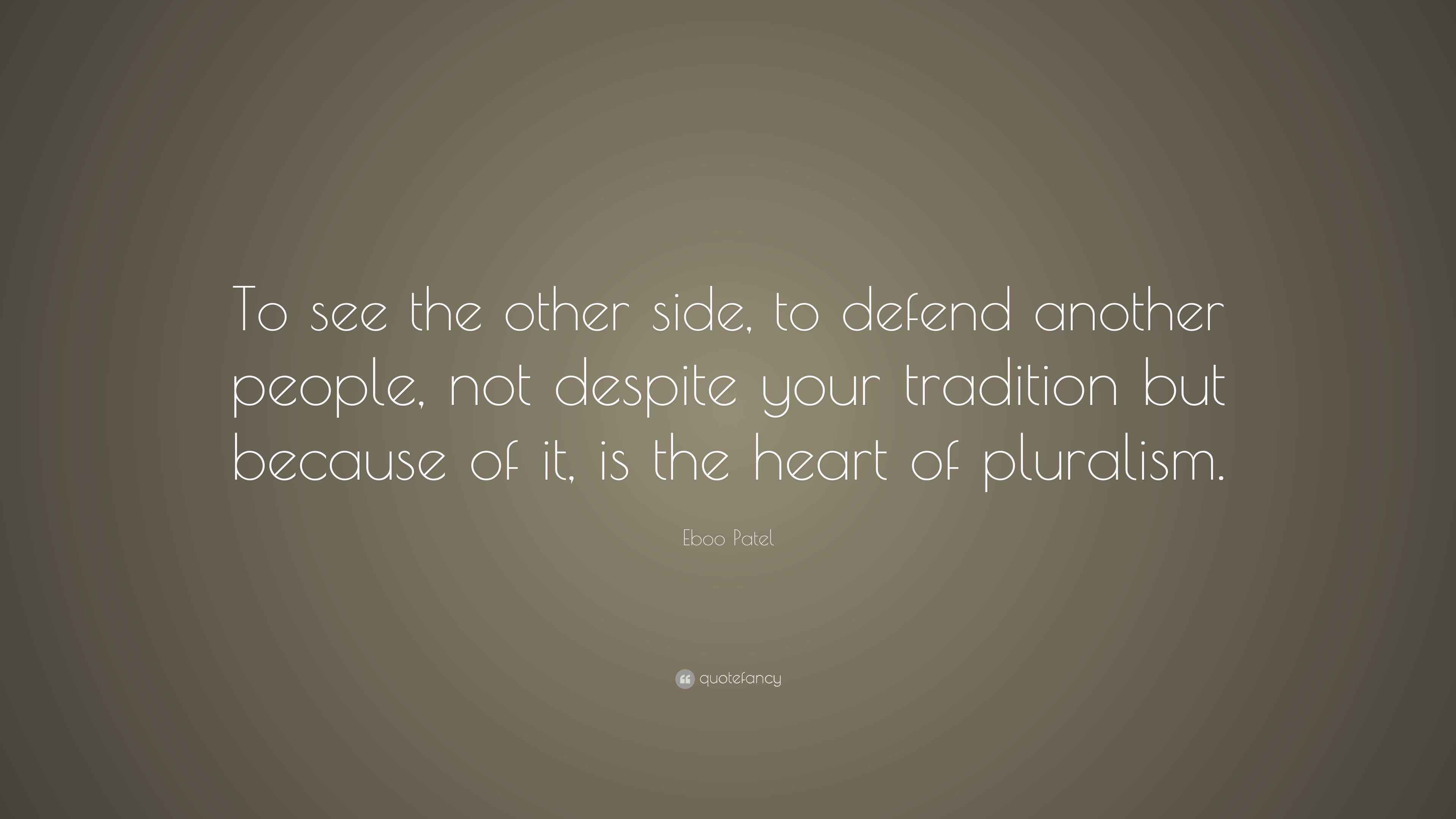 Eboo Patel Quote “To see the other side, to defend another people, not despite your tradition