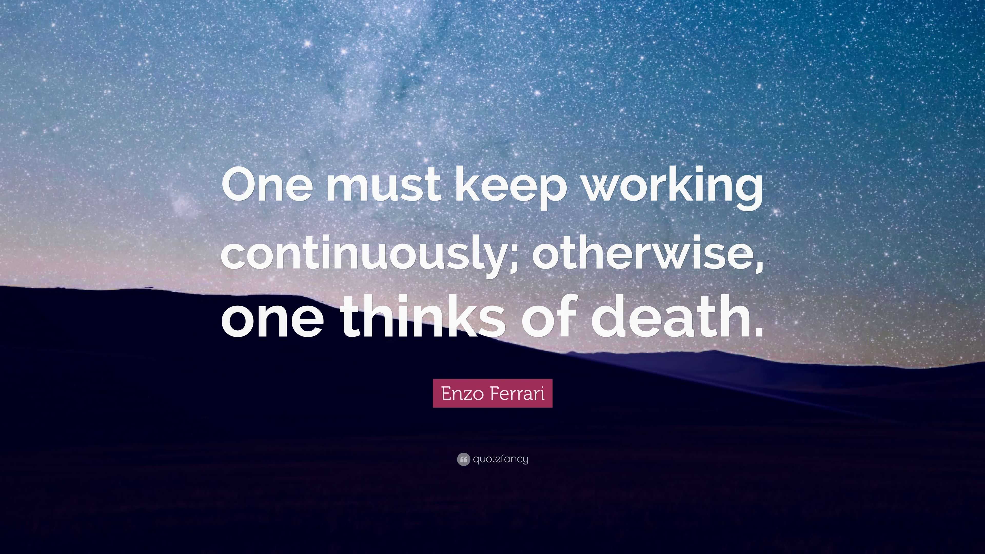 Enzo Ferrari Quote: "One must keep working continuously; otherwise, one thinks of death." (7 ...
