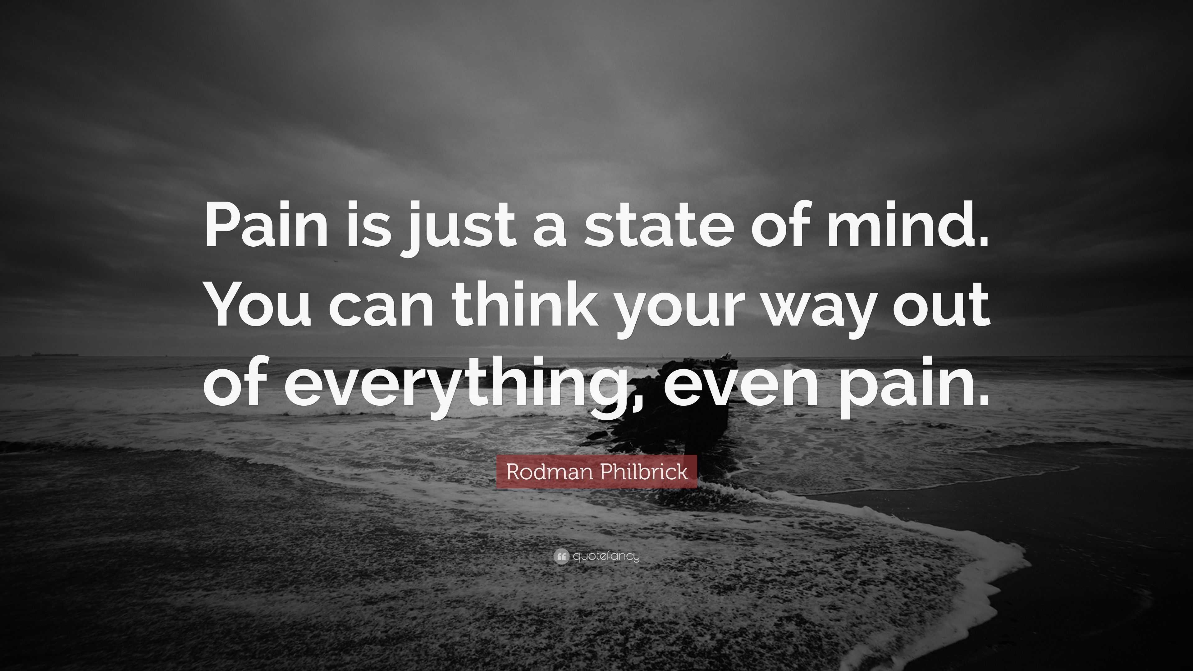 Rodman Philbrick Quote: “Pain is just a state of mind. You can think ...