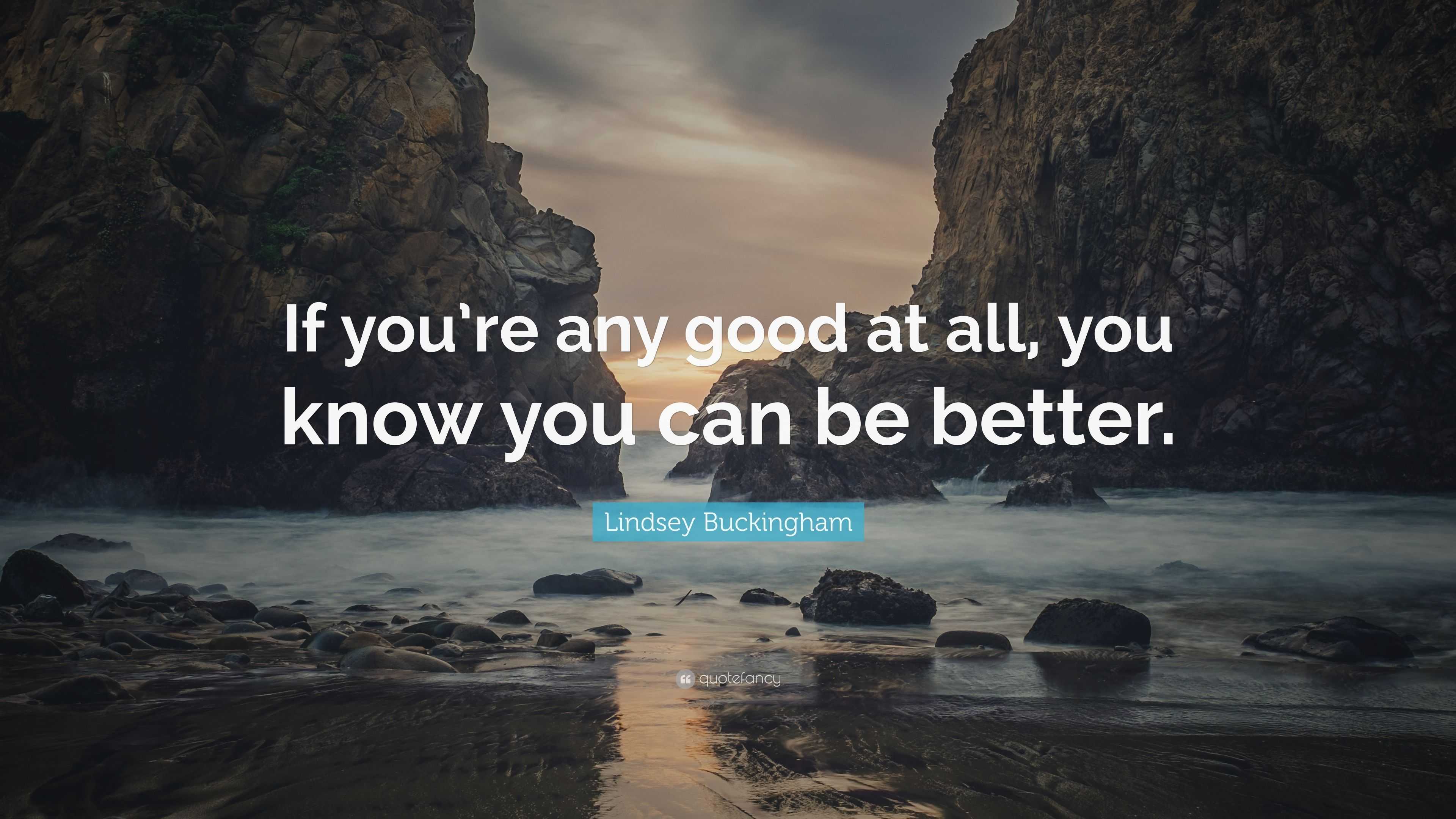 Lindsey Buckingham Quote: “If you’re any good at all, you know you can ...