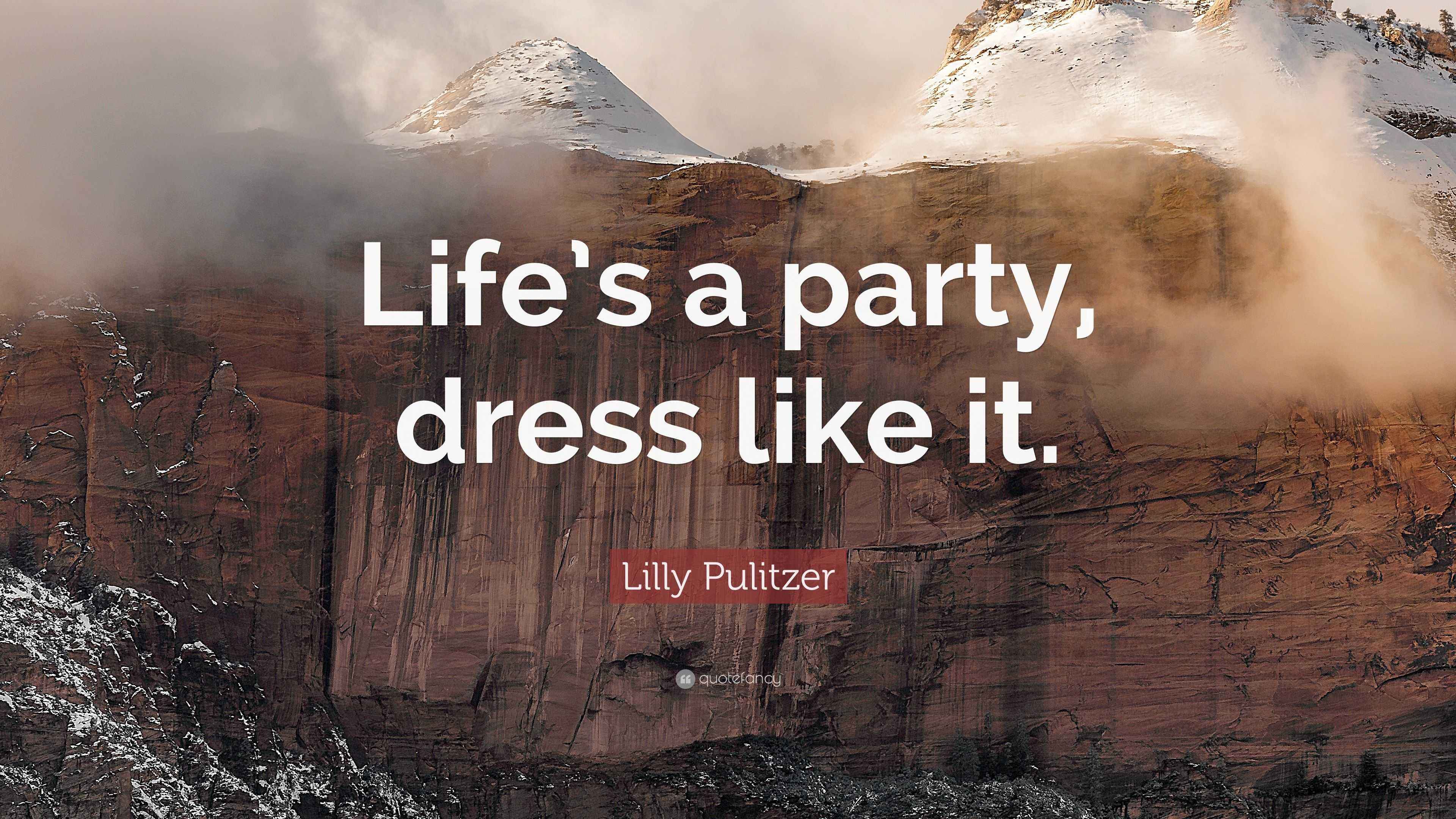 Lilly Pulitzer Quote: Life's a party, dress like it.