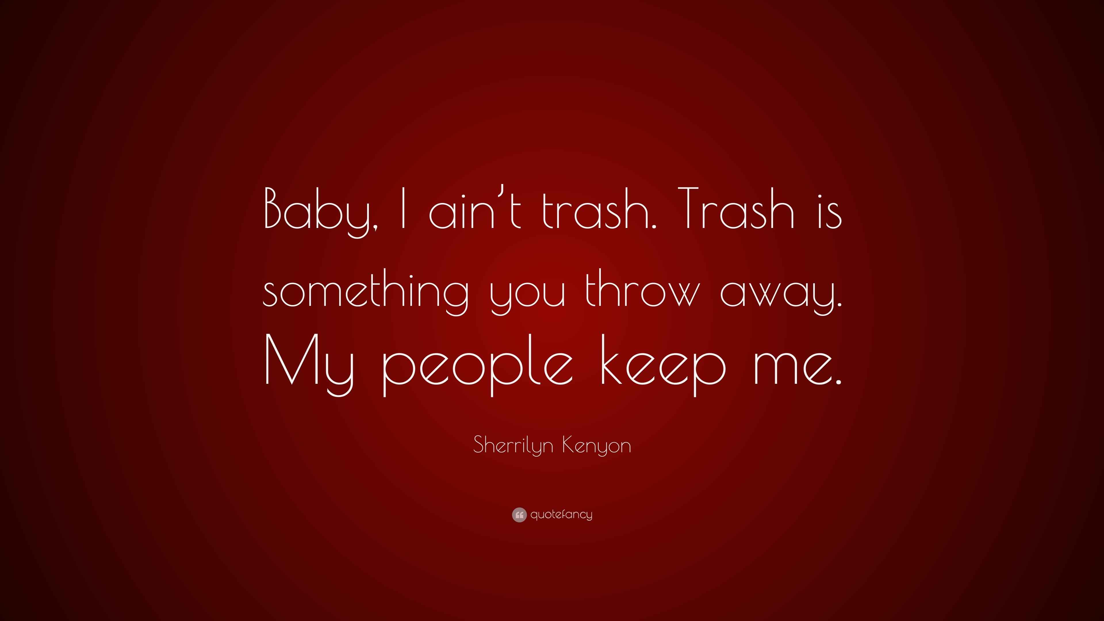 Sherrilyn Kenyon Quote “Baby, I ain’t trash. Trash is something you