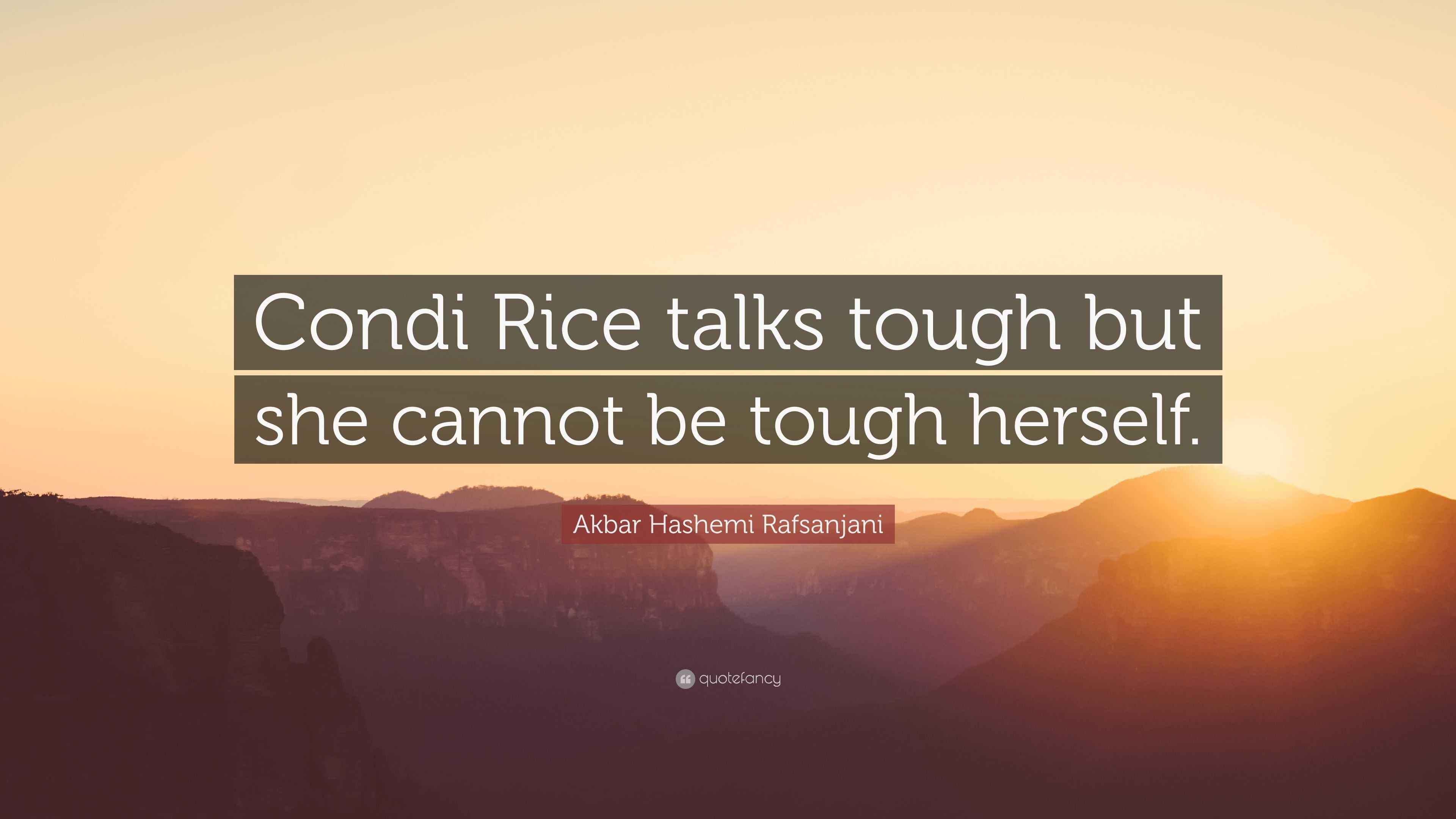 Akbar Hashemi Rafsanjani Quote: “Condi Rice talks tough but she cannot ...
