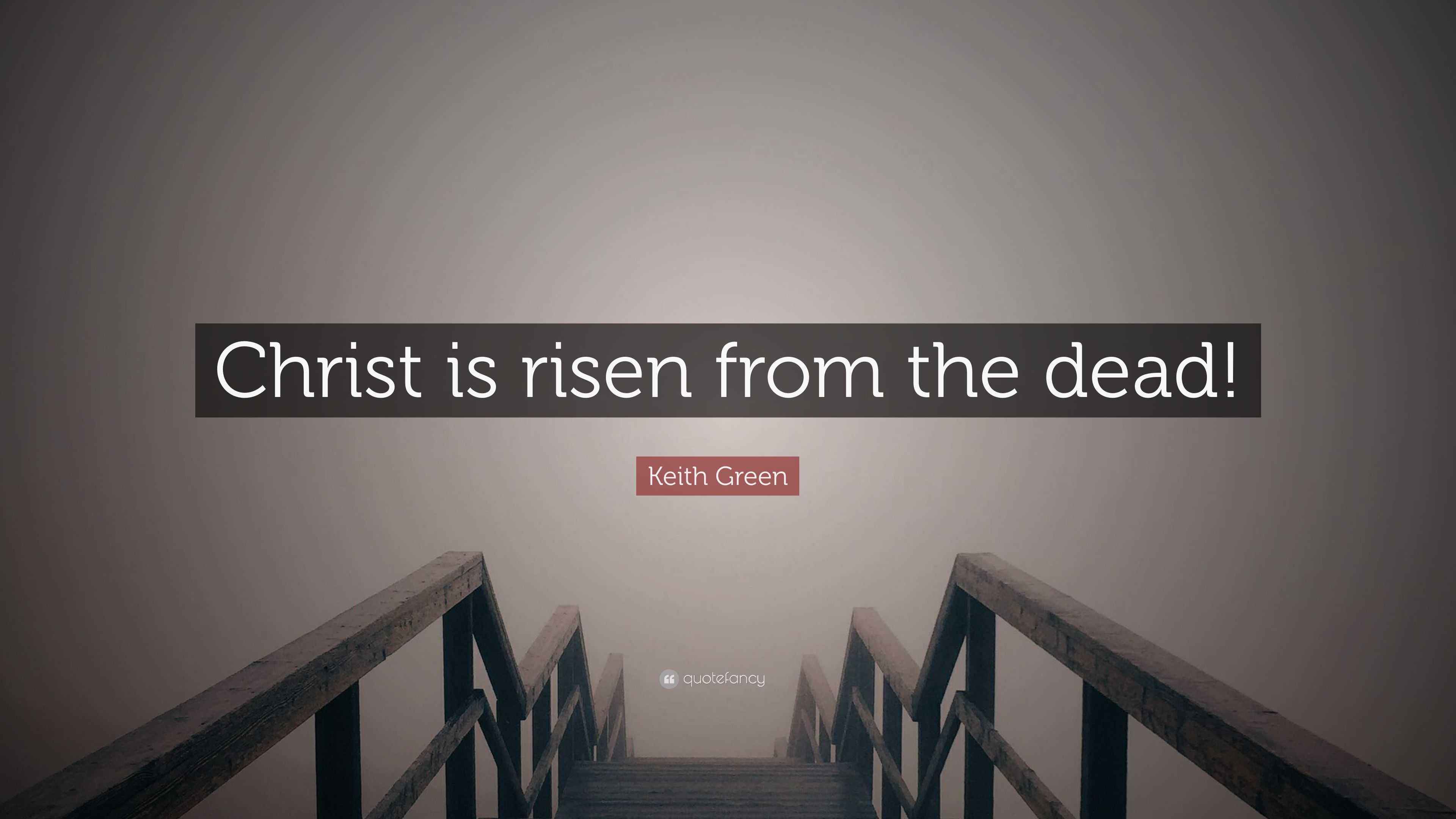 Keith Green Quote “Christ is risen from the dead!”