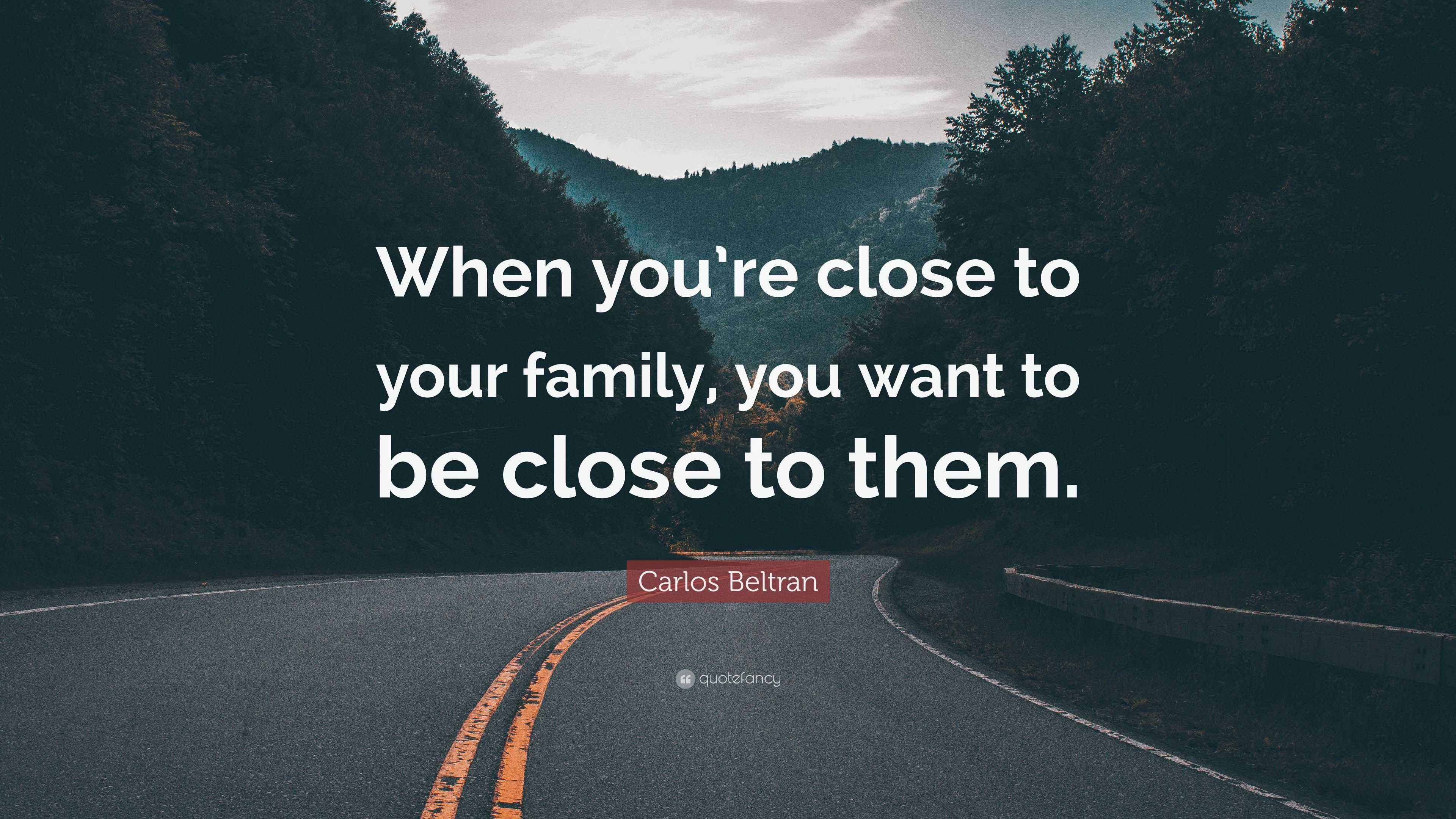 Carlos Beltran Quote “When you’re close to your family, you want to be