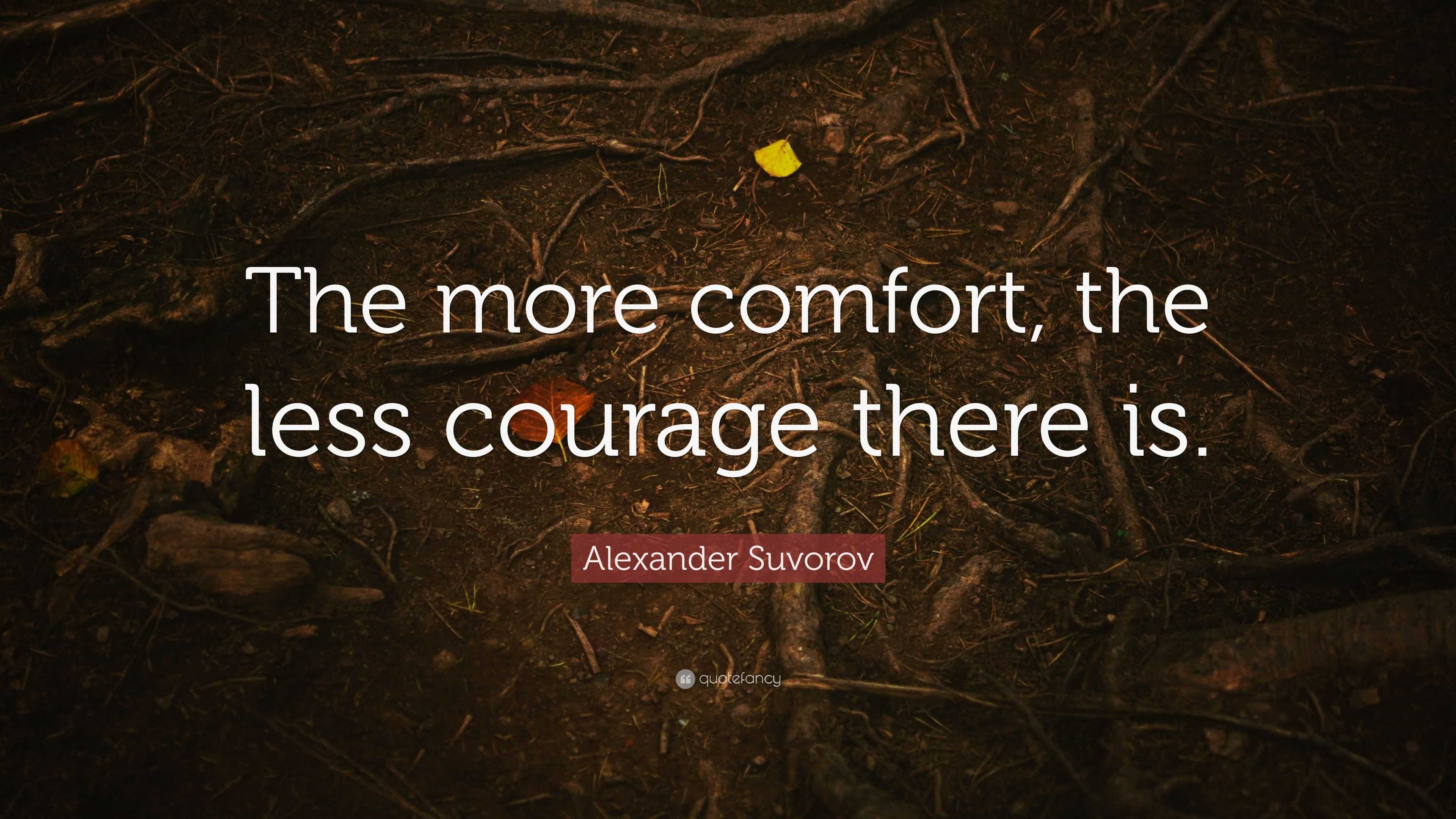 Alexander Suvorov Quote: “The more comfort, the less courage there is.”